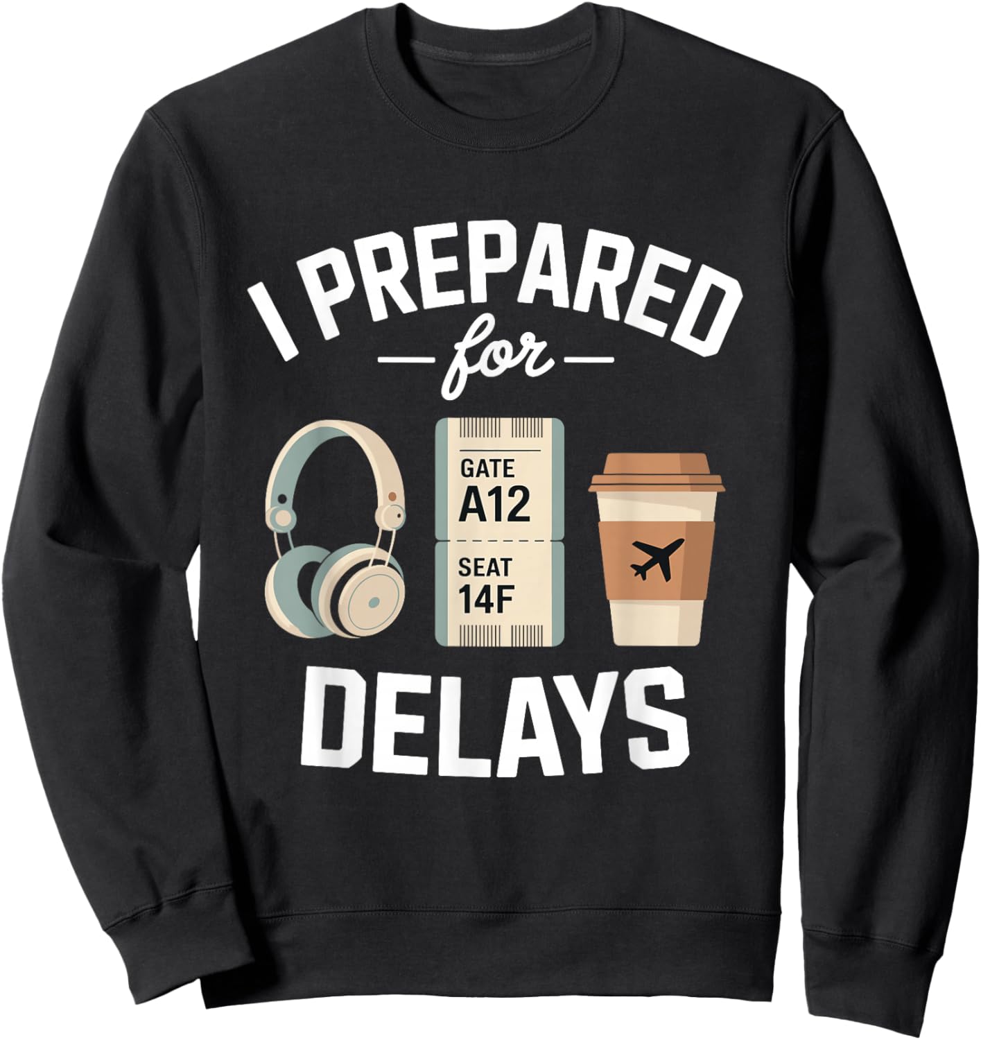 Airport Traveler Life Problem - I Prepared for Delays Sweatshirt - Sweatshirt | Black