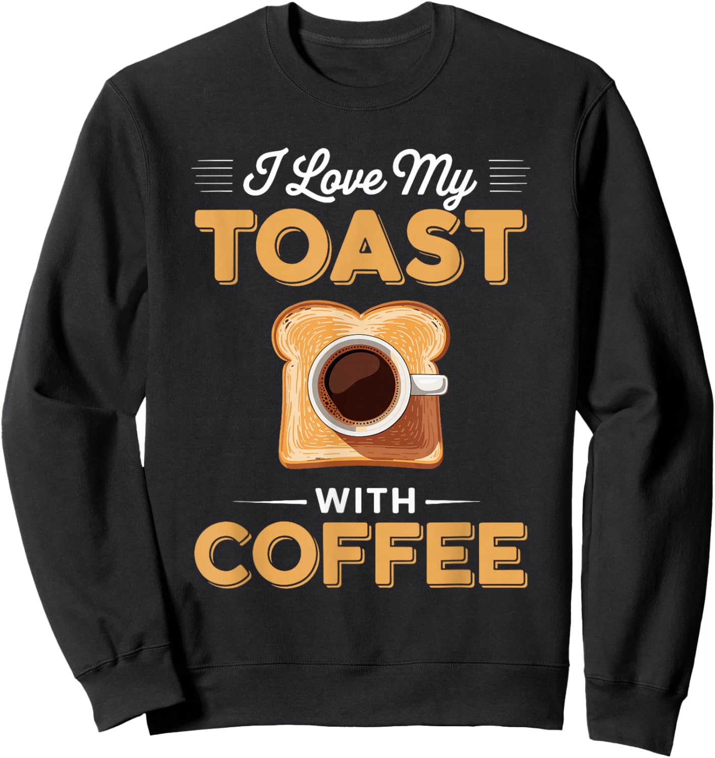 Toast Toasted Black Coffee Fun for Breakfast and Brunch Sweatshirt - Sweatshirt | Black