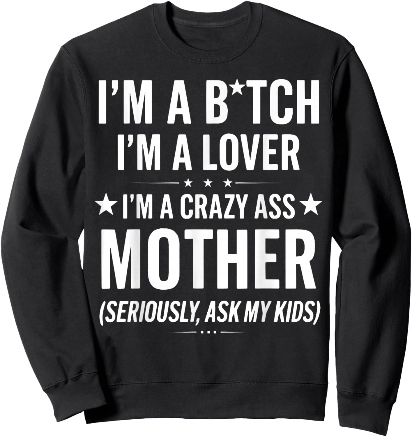 I'm A Bitch I'm A Lover A Crazy Ass Mother Seriously Ask My Sweatshirt - Sweatshirt | Black