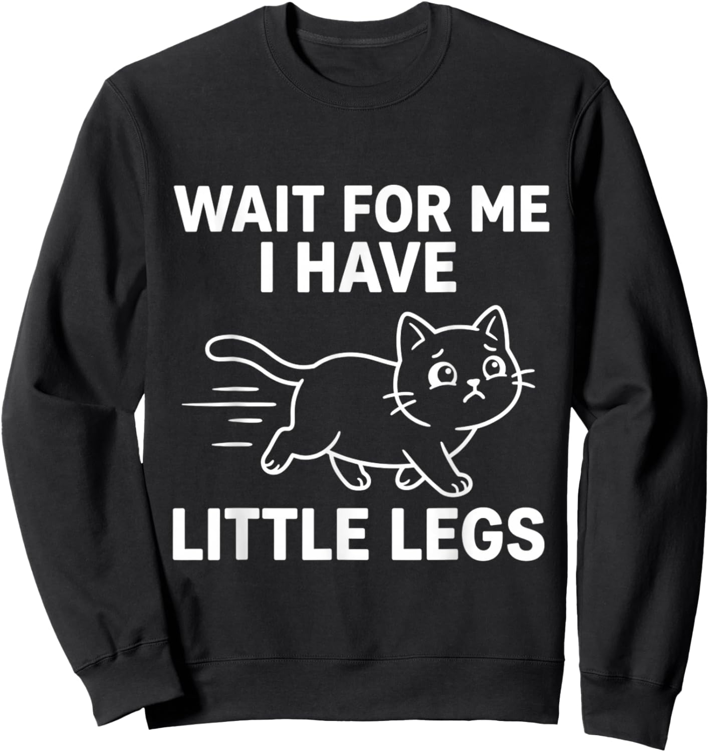 Wait for Me I Have Little Legs Funny Cat Running Kitten Meme Sweatshirt - Sweatshirt | Black