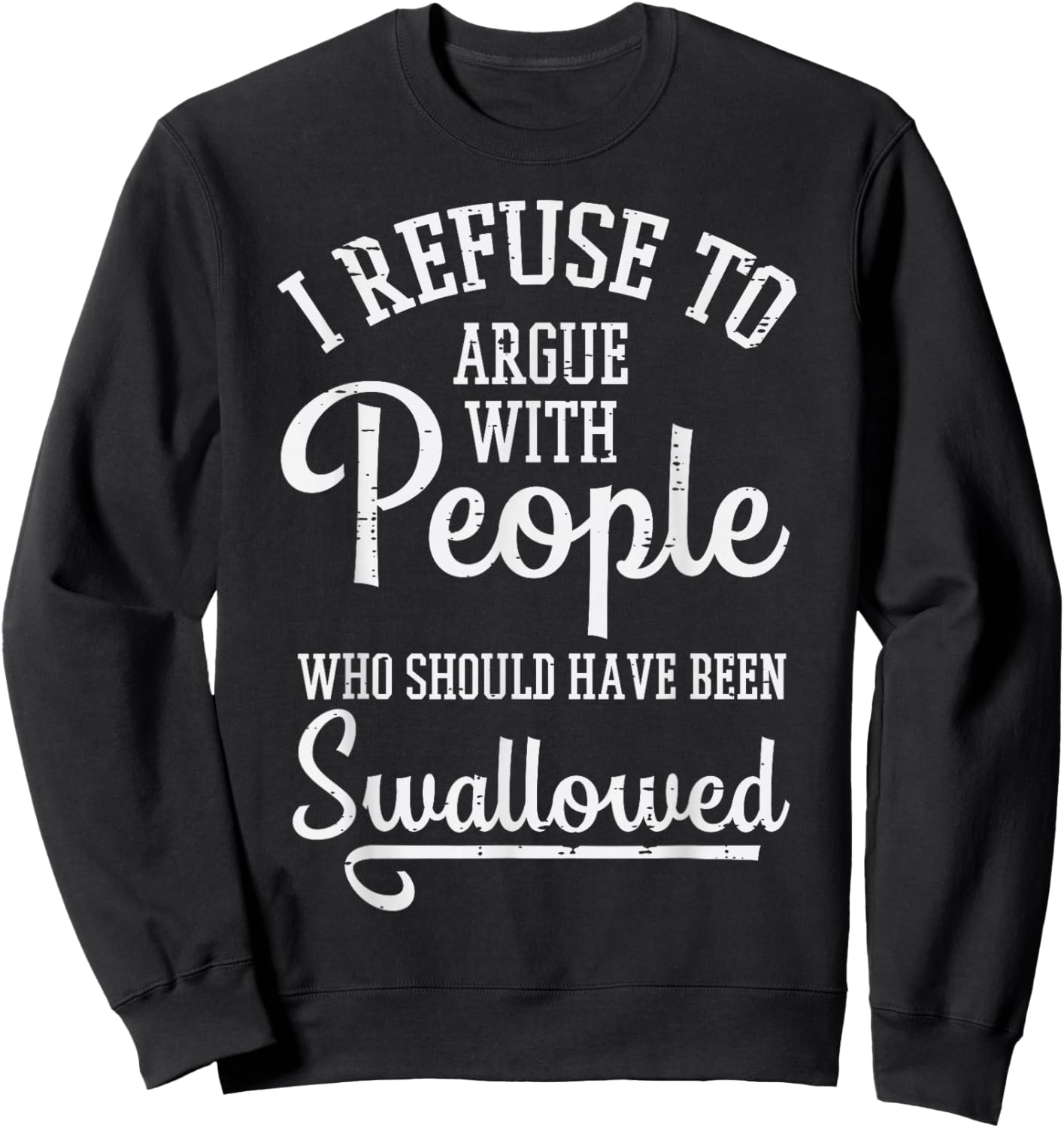 Refuse to Argue People Swallowed Funny Saying Men Women Kids Sweatshirt - Sweatshirt | Black