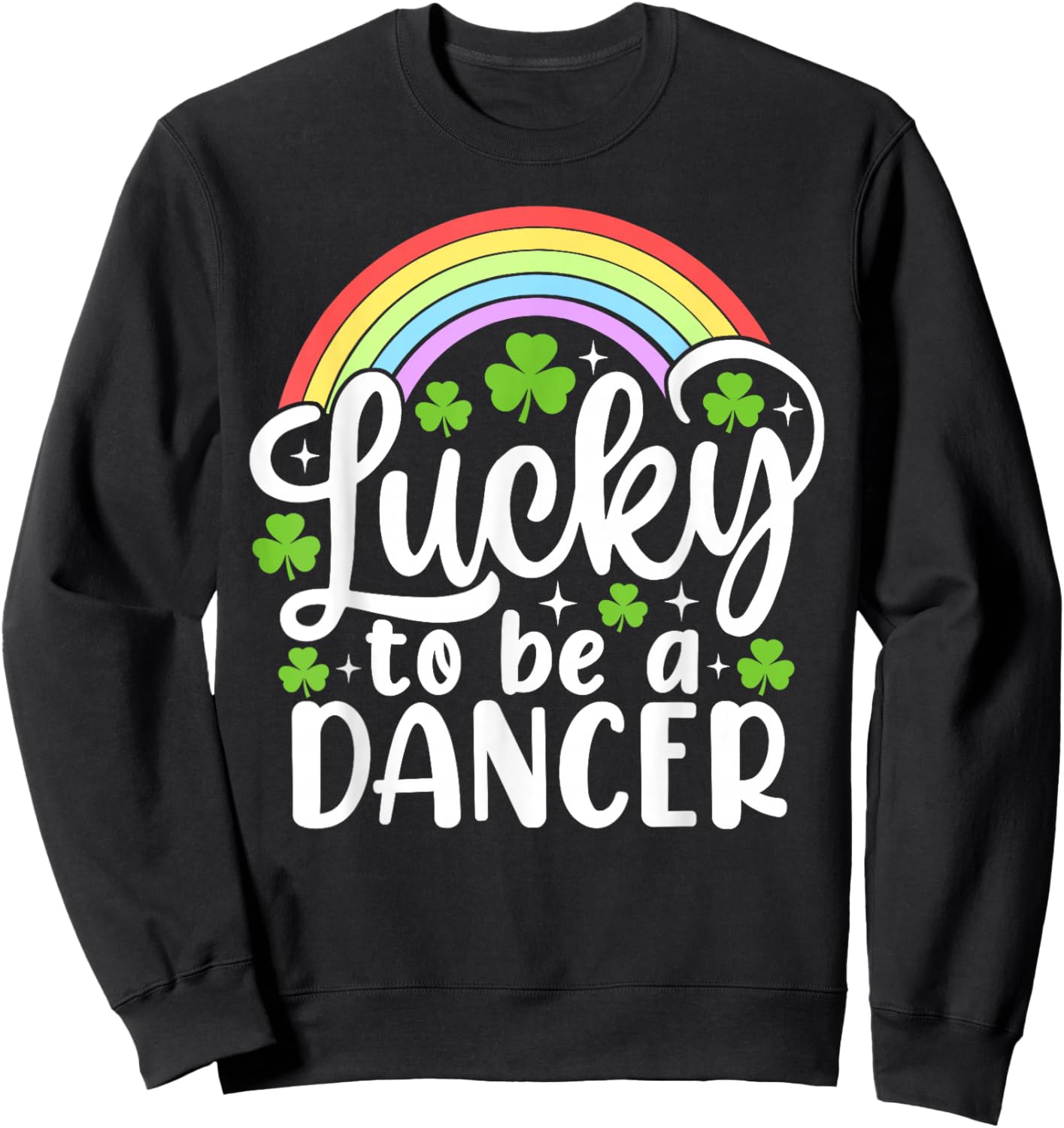 Lucky to Be A Dancer Funny St Patrick's Day Shamrocks Sweatshirt - Sweatshirt | Black