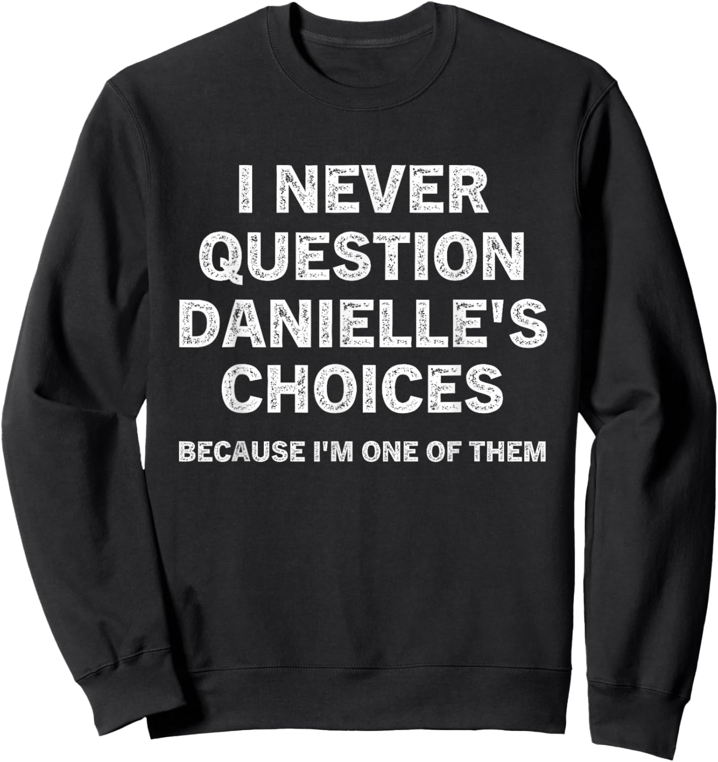 I Never Question Danielle's Choices Because I'm One of Them Sweatshirt - Sweatshirt | Black
