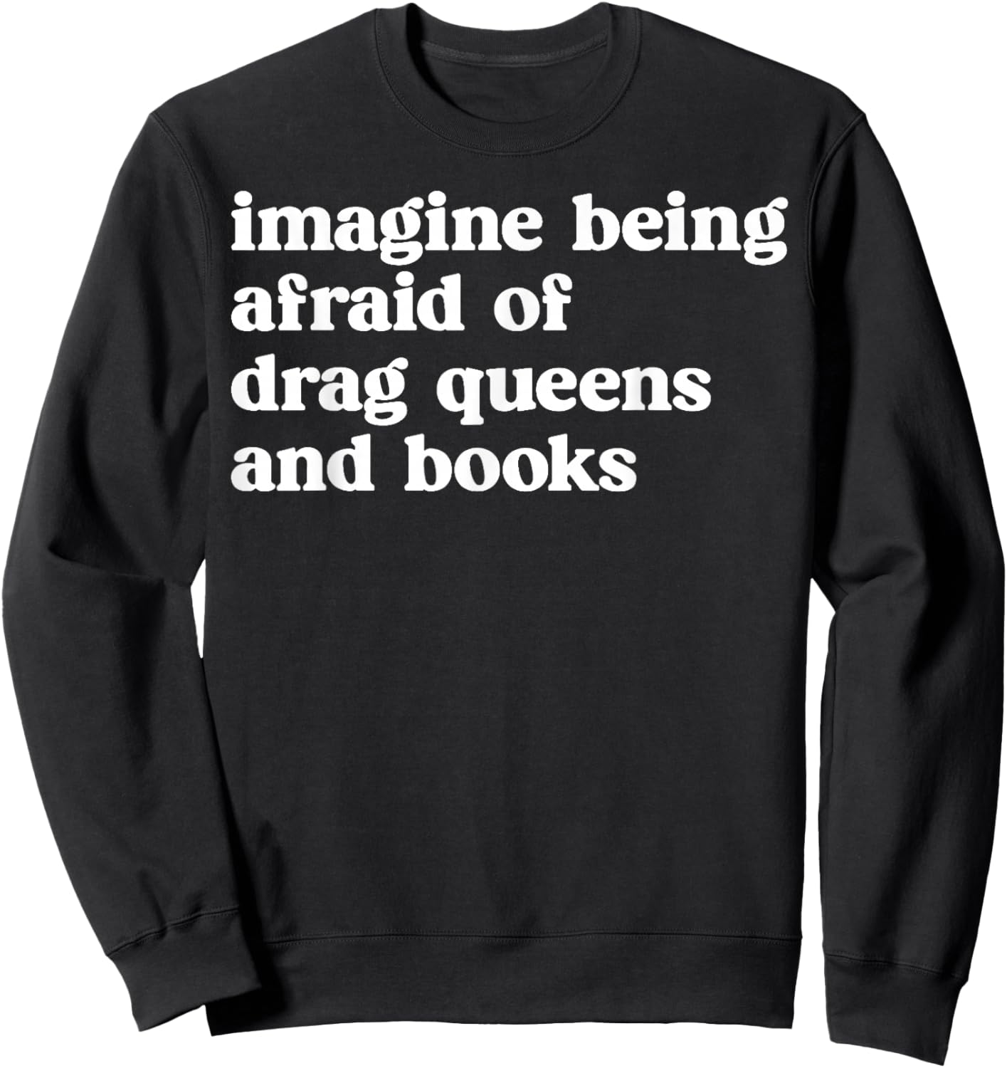 Funny Imagine Being Afraid of Drag Queens and Books Classic Sweatshirt - Sweatshirt | Black