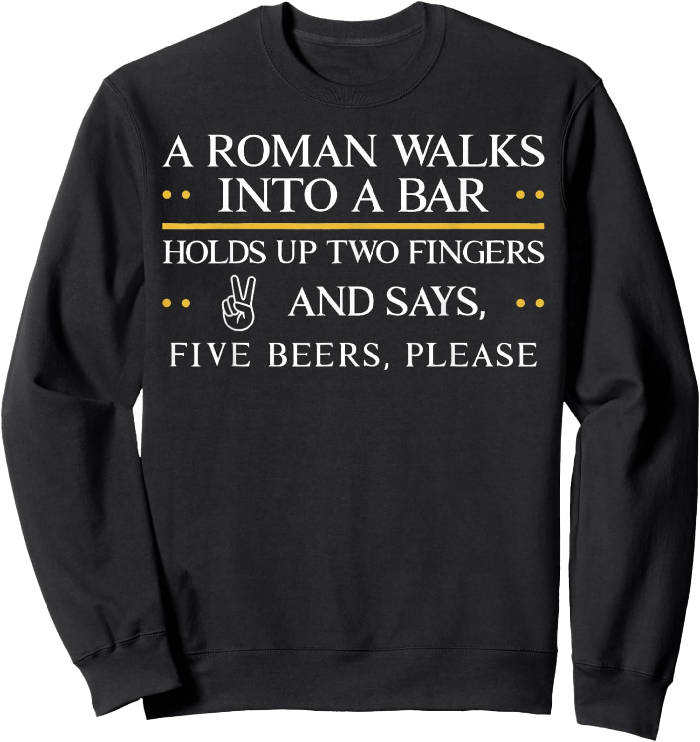 A Roman Walks Into A Bar Holds Up Two Fingers and Say Five Sweatshirt - Sweatshirt | Black