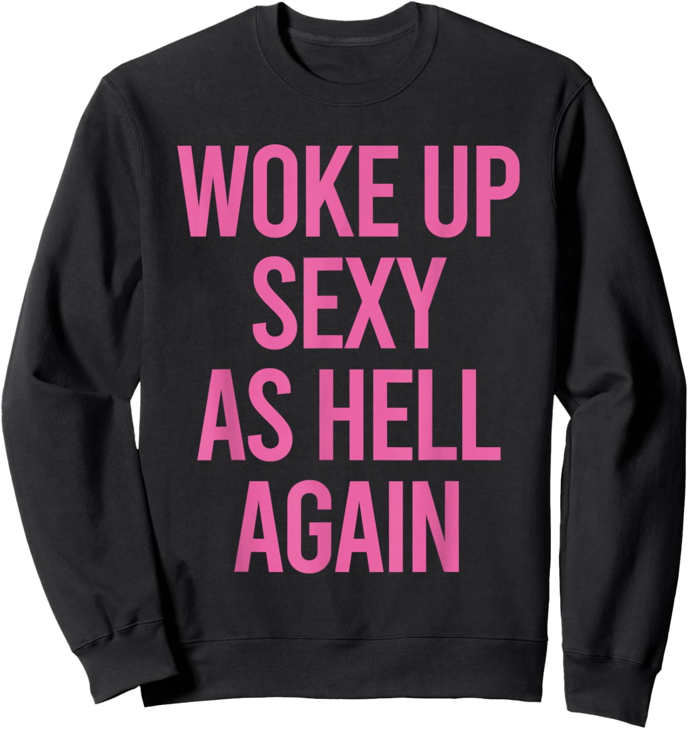 Woke Up Sexy As Hell Again Funny Sarcastic Women Saying Sweatshirt - Sweatshirt | Black