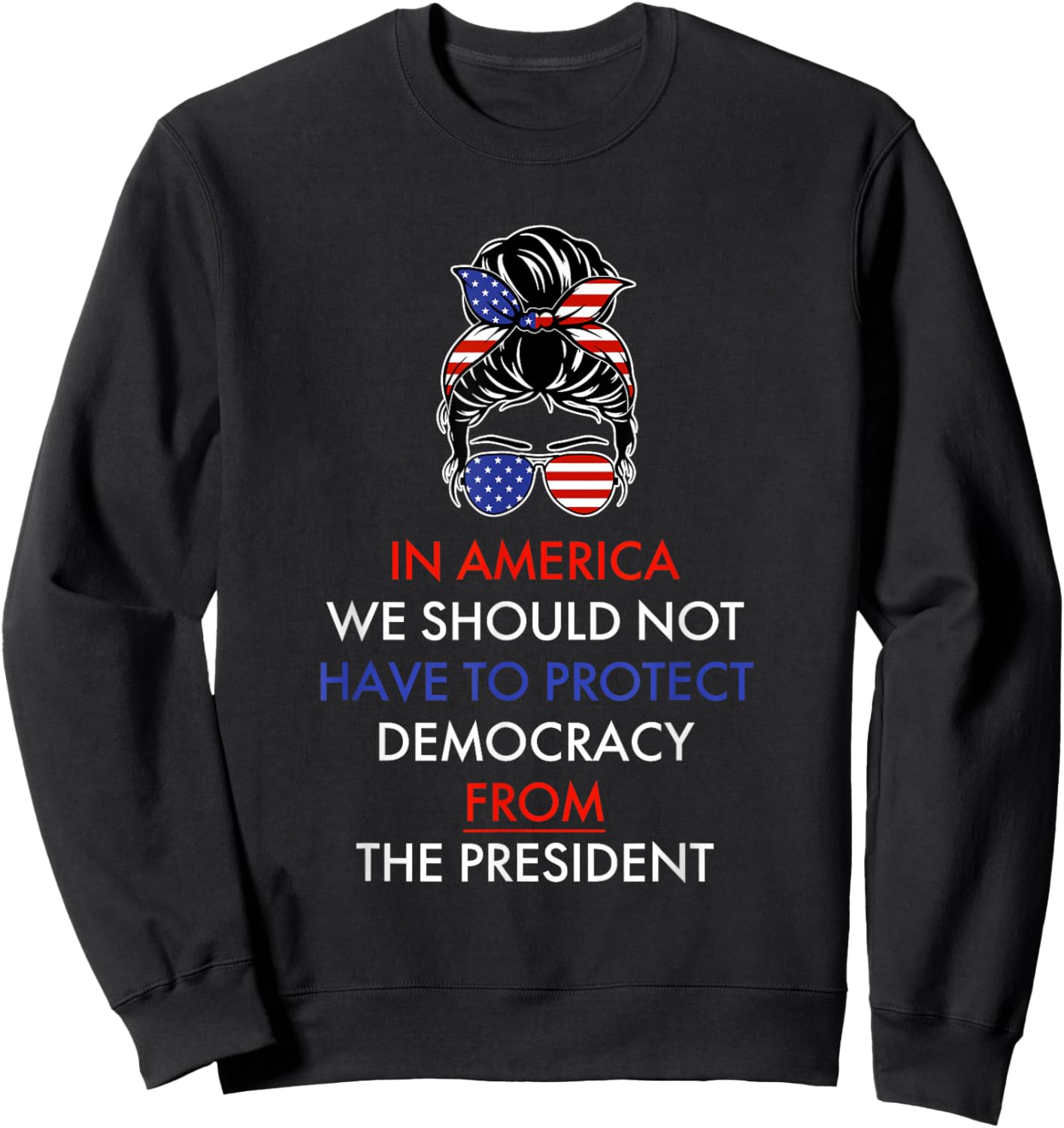 in America We Should Not Have to Protect Democracy Sweatshirt - Sweatshirt | Black