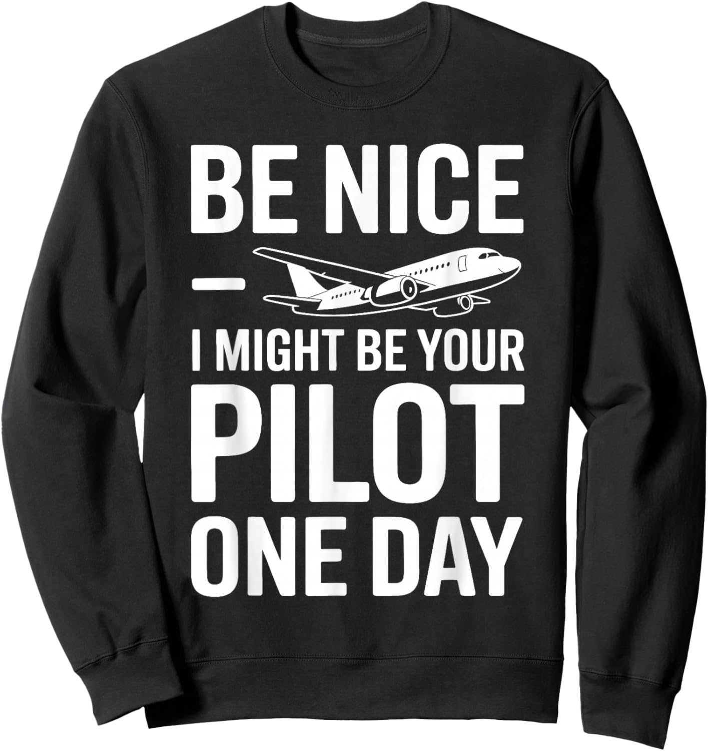 Be Nice I Might Be Your Pilot One Day Airplane Pilots Sweatshirt - Sweatshirt | Black