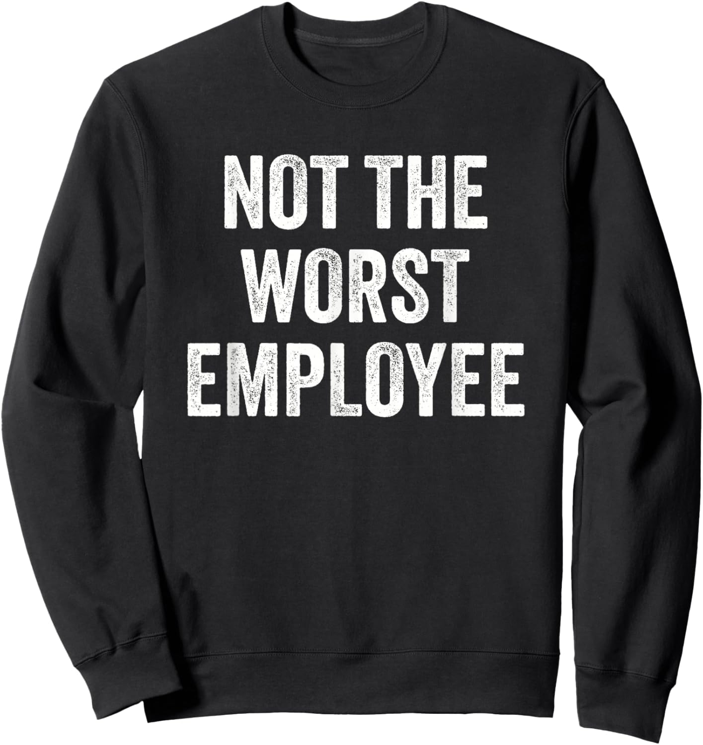 Not The Worst Employee Funny Sarcastic Saying Work Job Meme Sweatshirt - Sweatshirt | Black