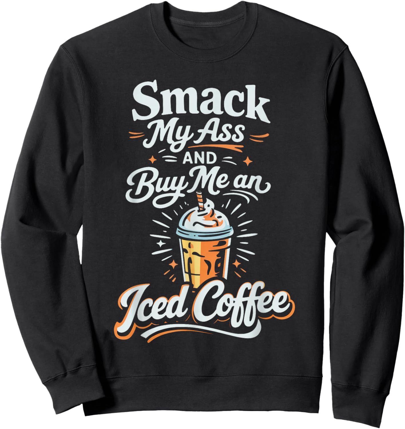 Smack My Ass and Buy Me an Iced Coffee Sweatshirt - Sweatshirt | Black