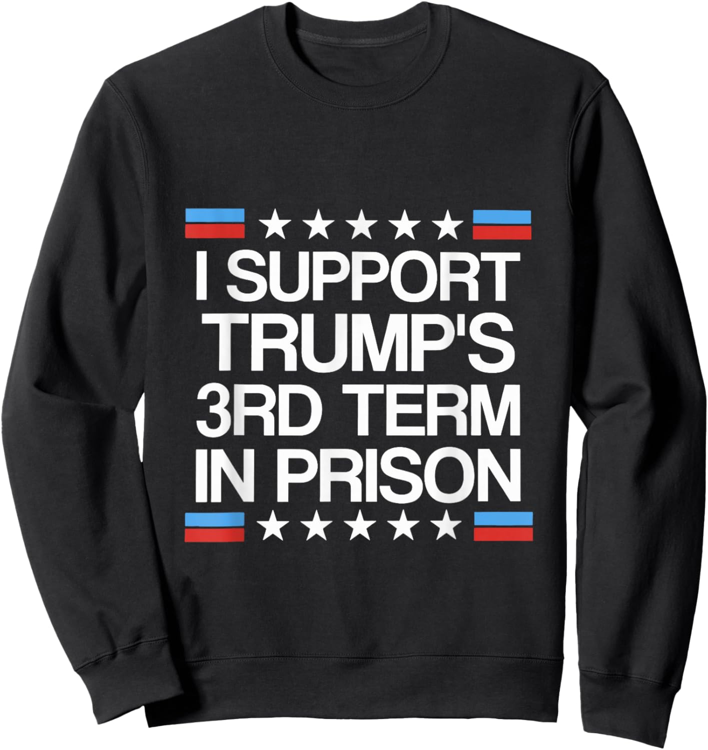 I Support Trump's 3rd Term in Prison Sweatshirt - Sweatshirt | Black