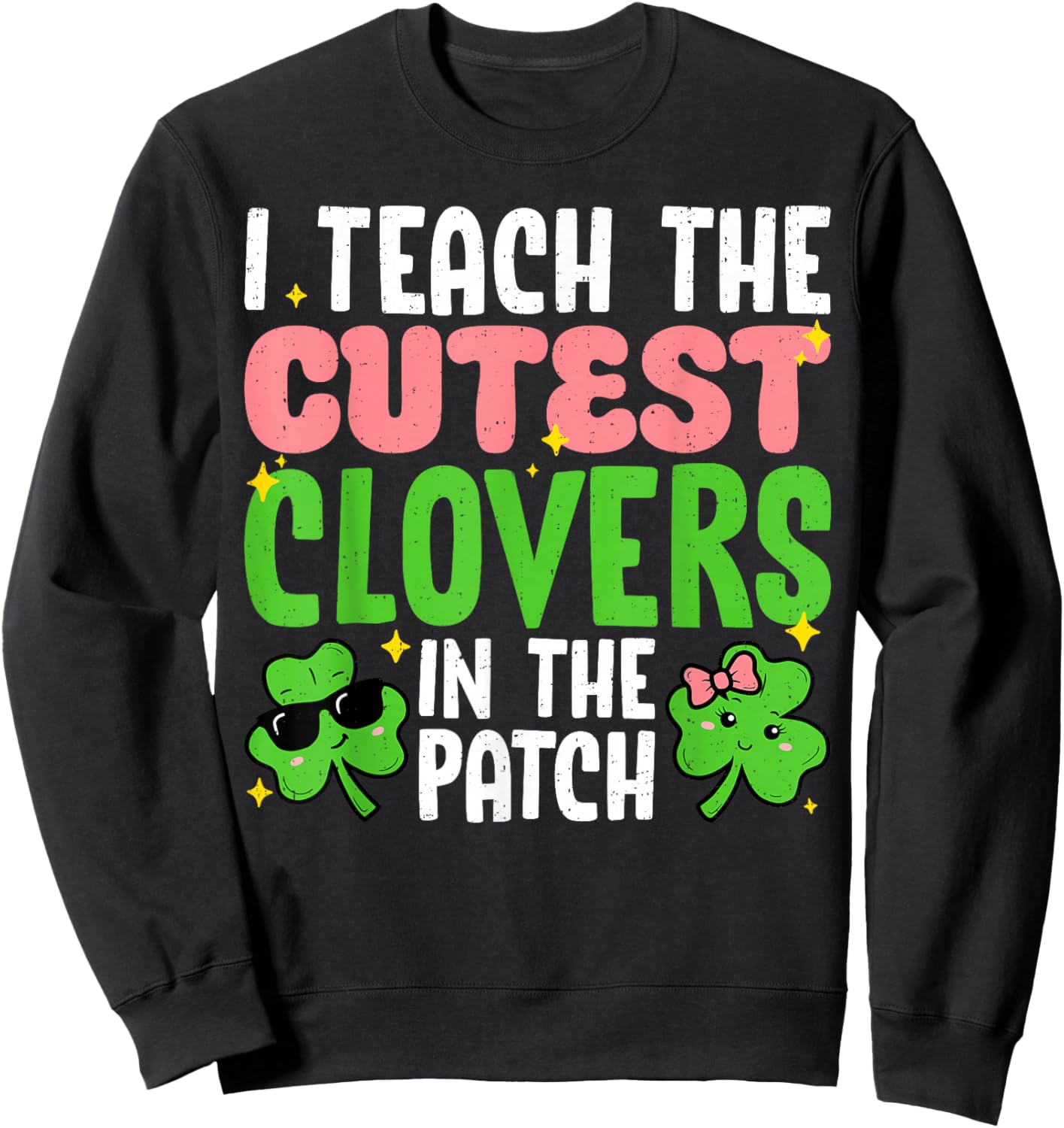 I Teach The Cutest Clovers in Patch Teacher St Patricks Day Sweatshirt - Sweatshirt | Black