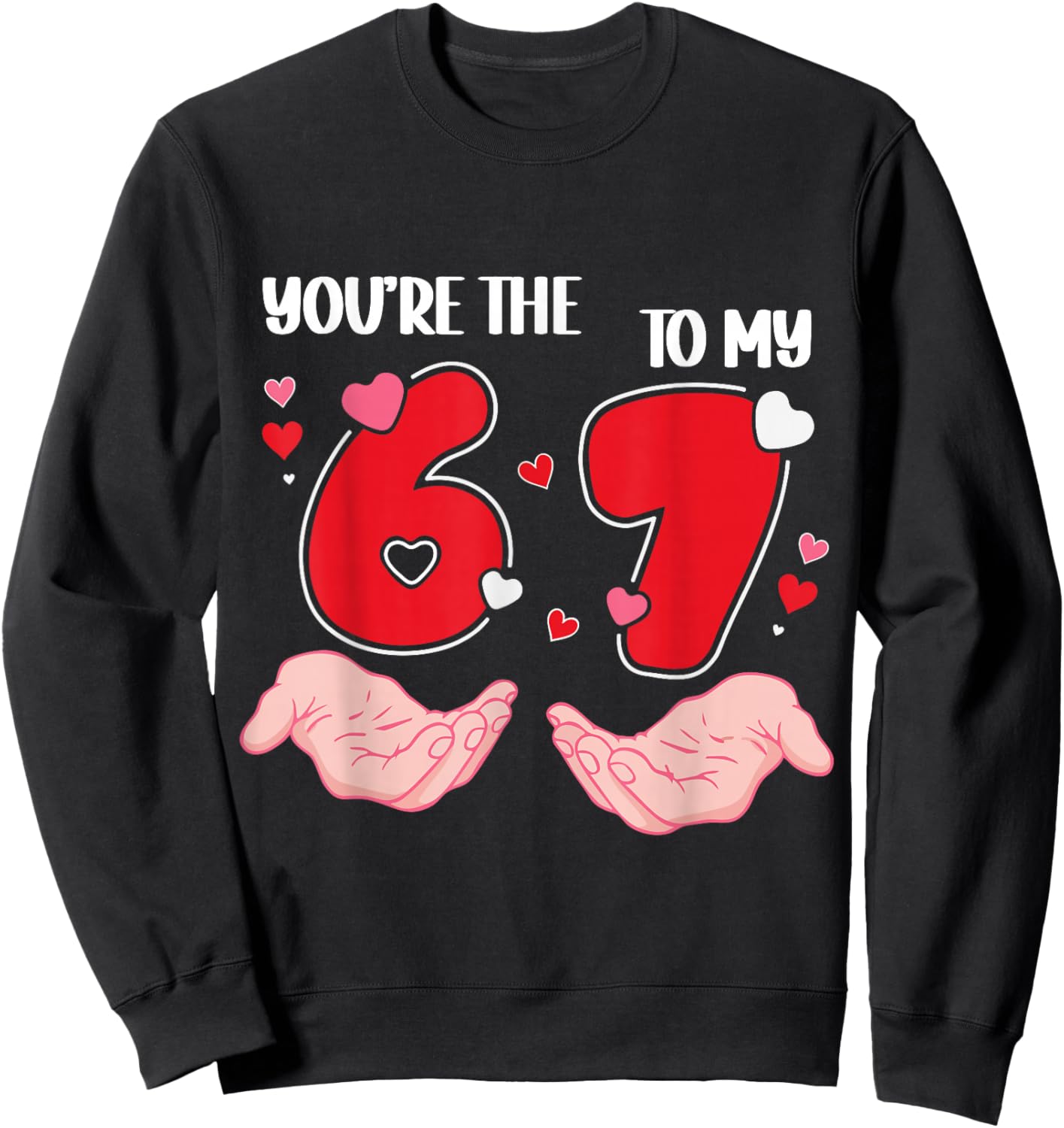 You’re The 6 to My 7 Valentine’s Day 67 Meme 6 7 Valentine Sweatshirt - Sweatshirt | Black