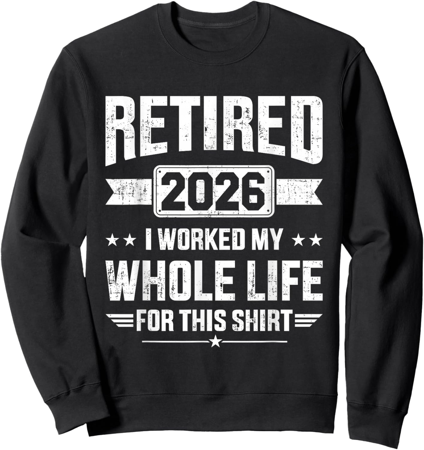 Retired 2026 I Worked My Whole Life for This Sweatshirt - Sweatshirt | Black