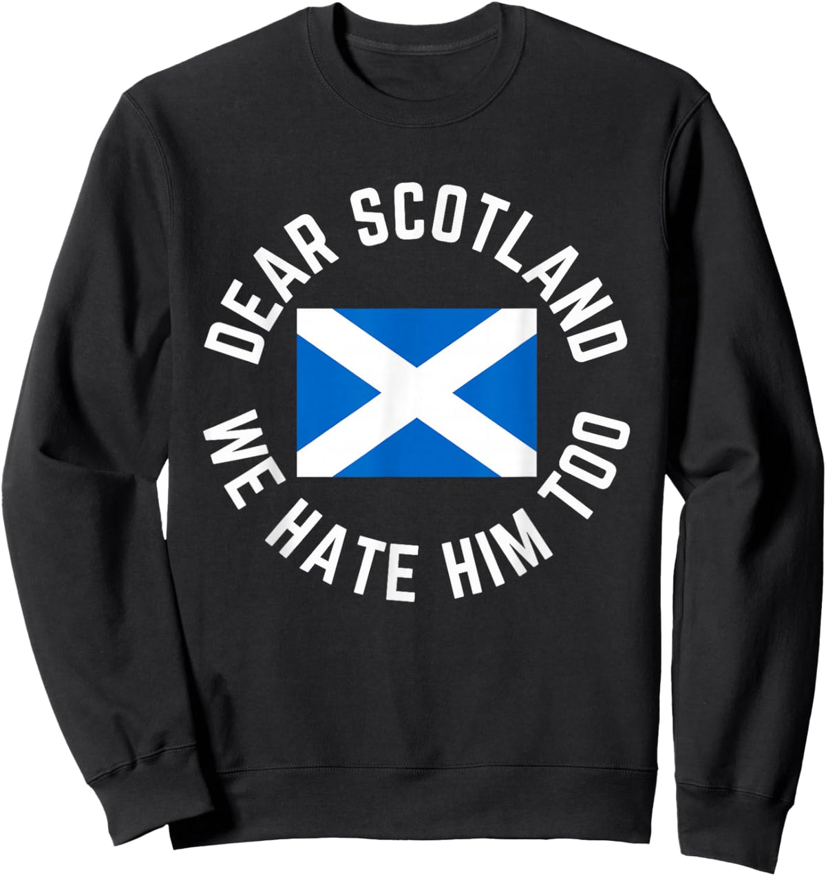 Classic Dear Scotland We Hate Him Too Sweatshirt - Sweatshirt | Black