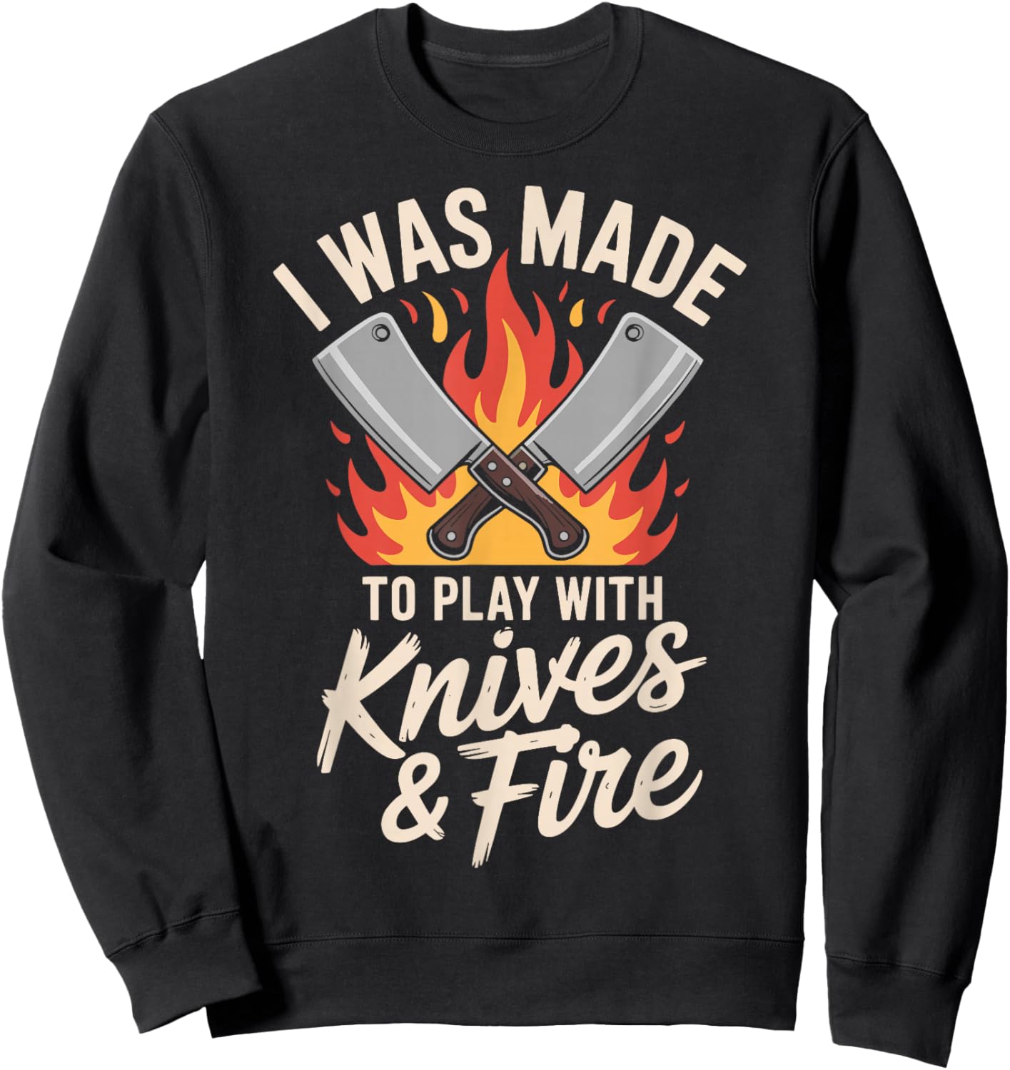 I was Made to Play with Knives and Fire Sweatshirt - Sweatshirt | Black