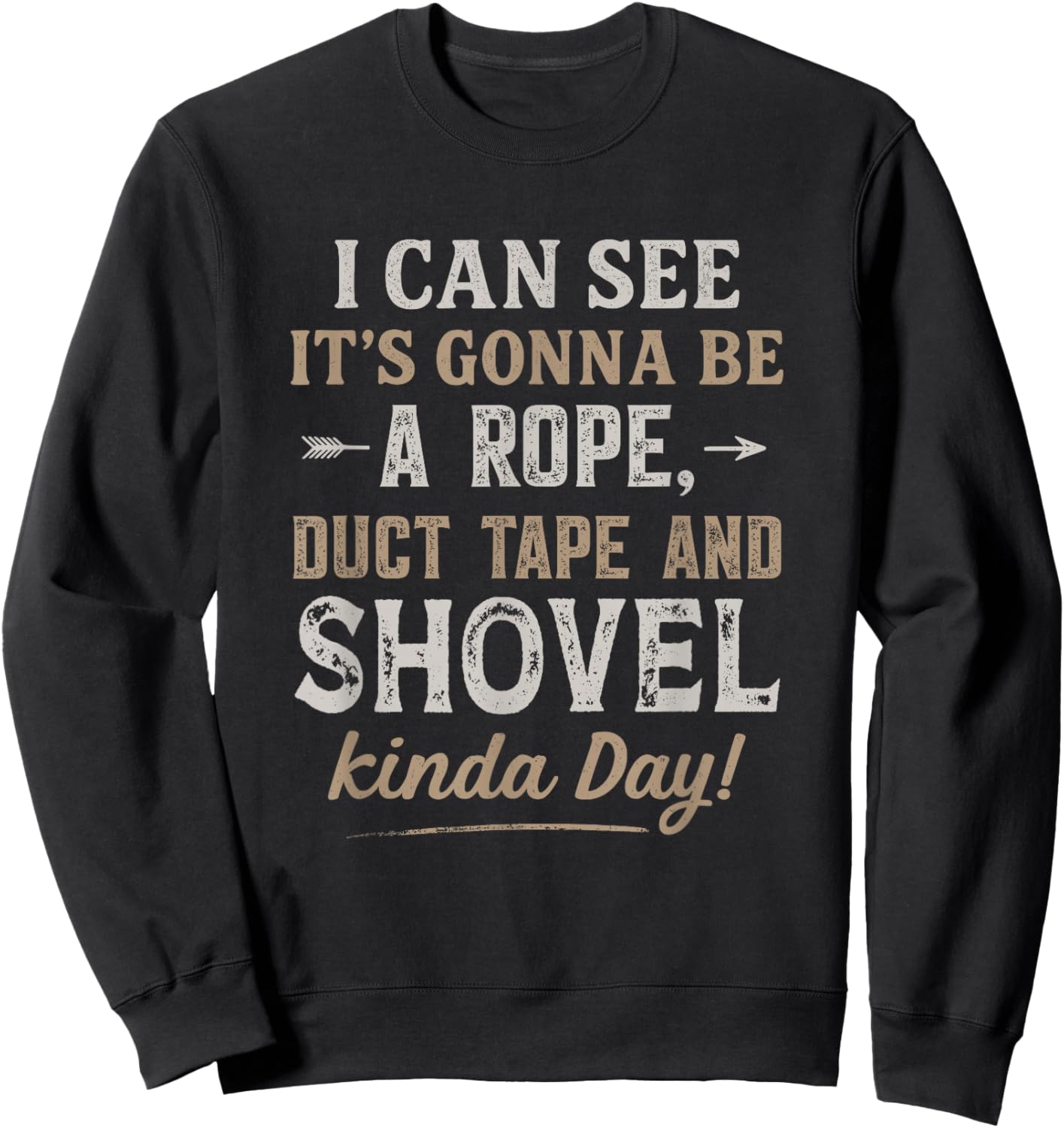 I Can See It's Gonna Be A Rope Duct Tape & Shovel Kinda Day Sweatshirt - Sweatshirt | Black
