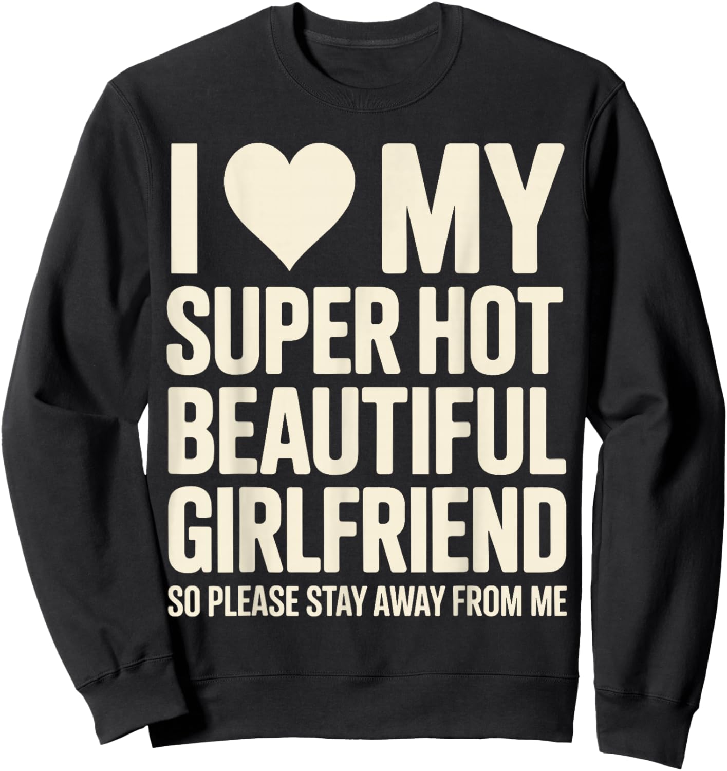 I Love My Super Hot Beautiful Girlfriend So Please Stay Away Sweatshirt - Sweatshirt | Black