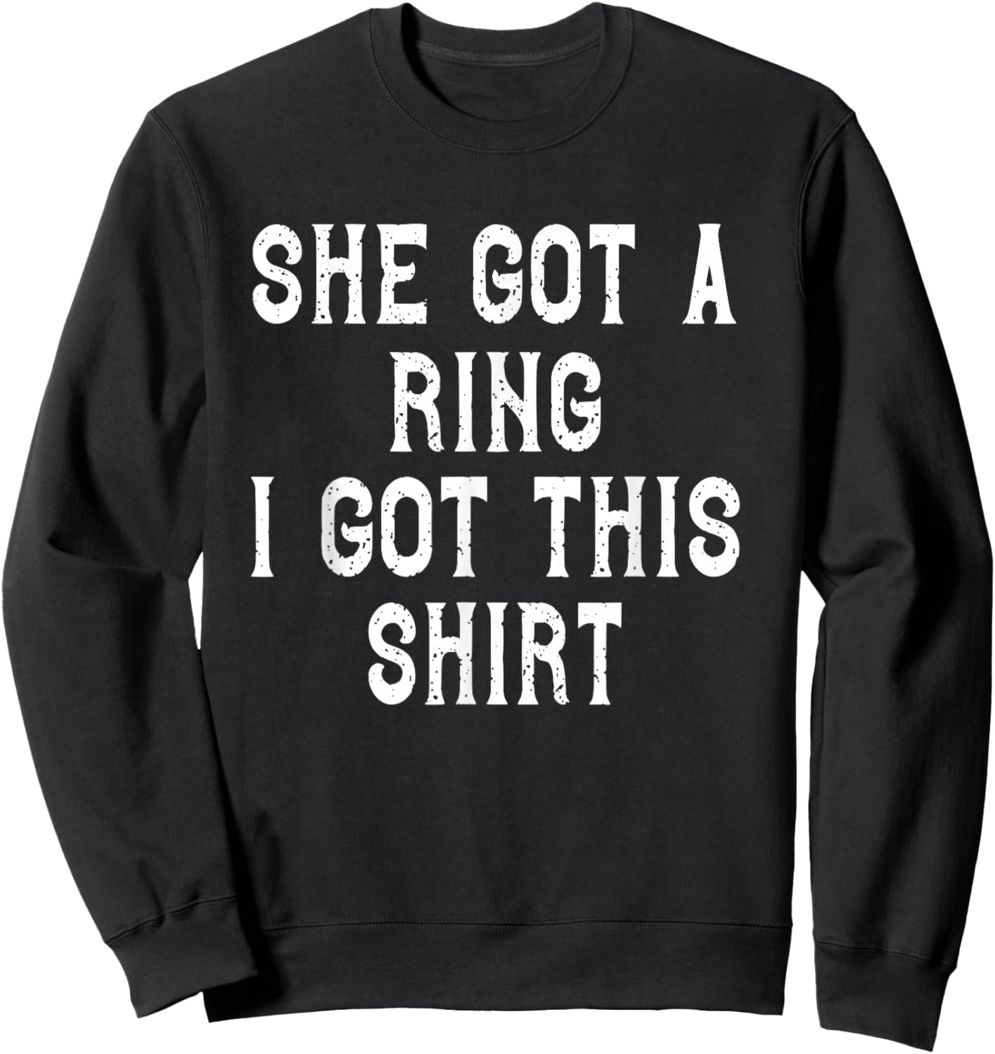 She Got A Ring I Got This Funny Engagement Party Sweatshirt - Sweatshirt | Black
