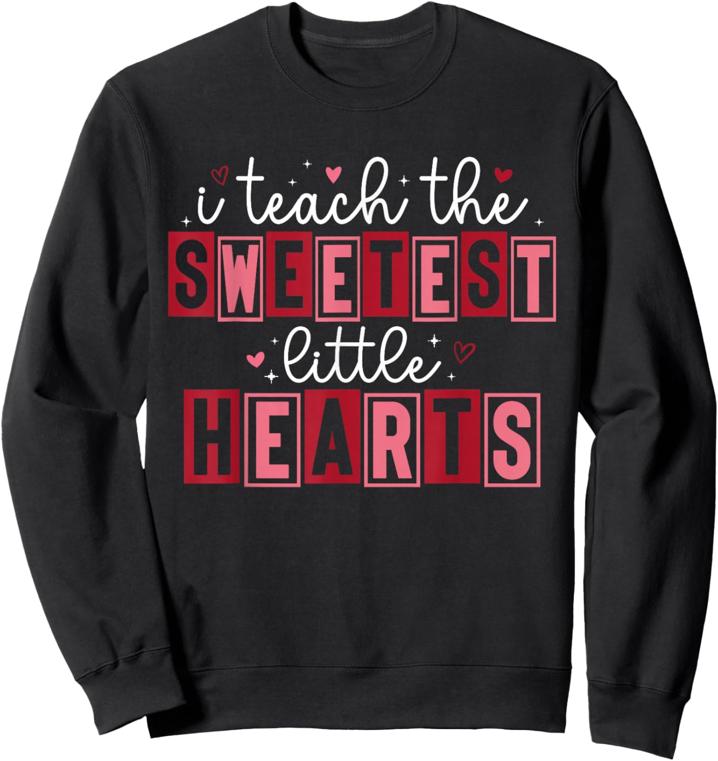 Funny I Teach The Sweetest Little Hearts Teachers Valentines Sweatshirt - Sweatshirt | Black