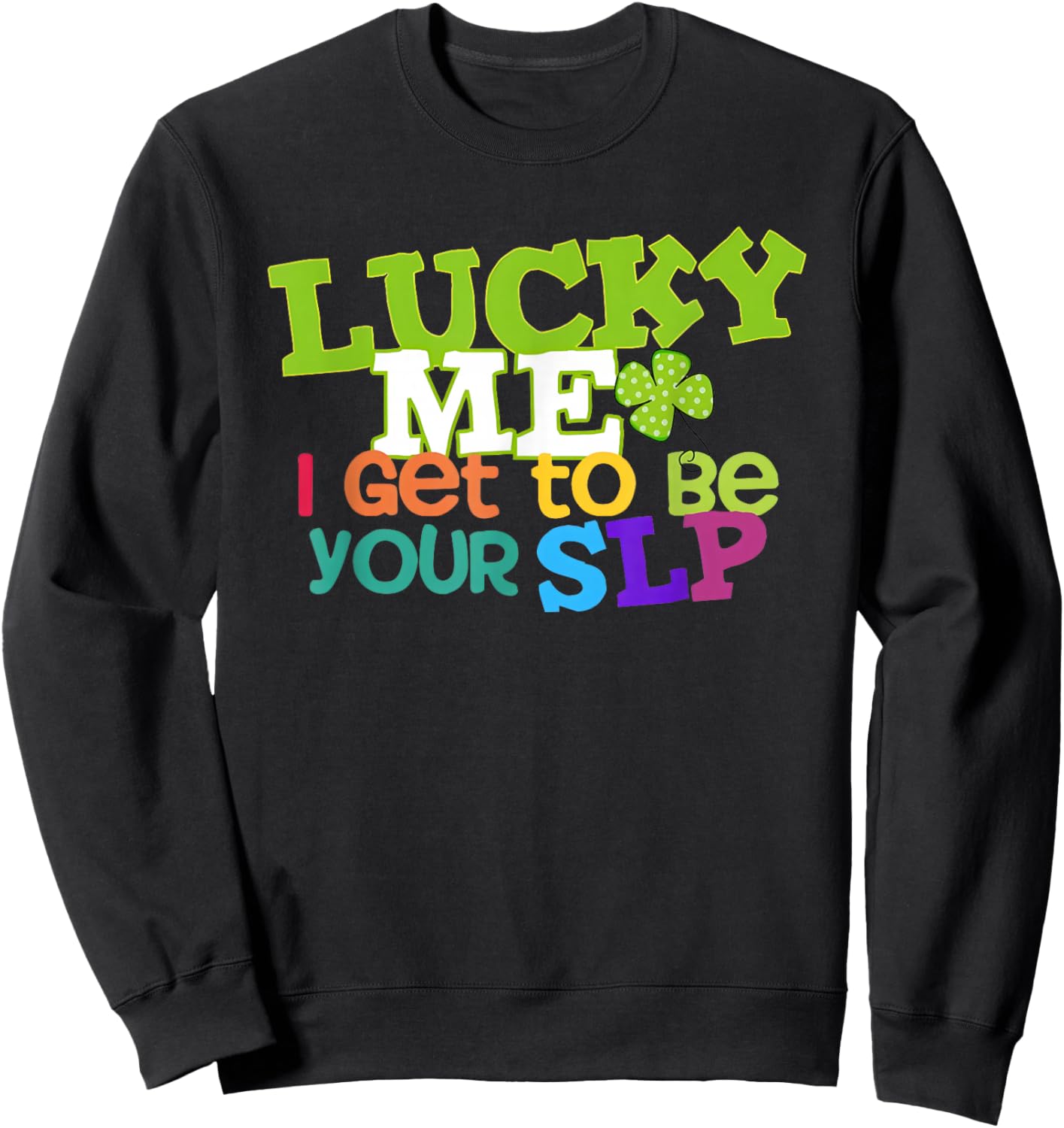 Lucky Me I Get to be Your SLP Speech Teacher Sweatshirt - Sweatshirt | Black