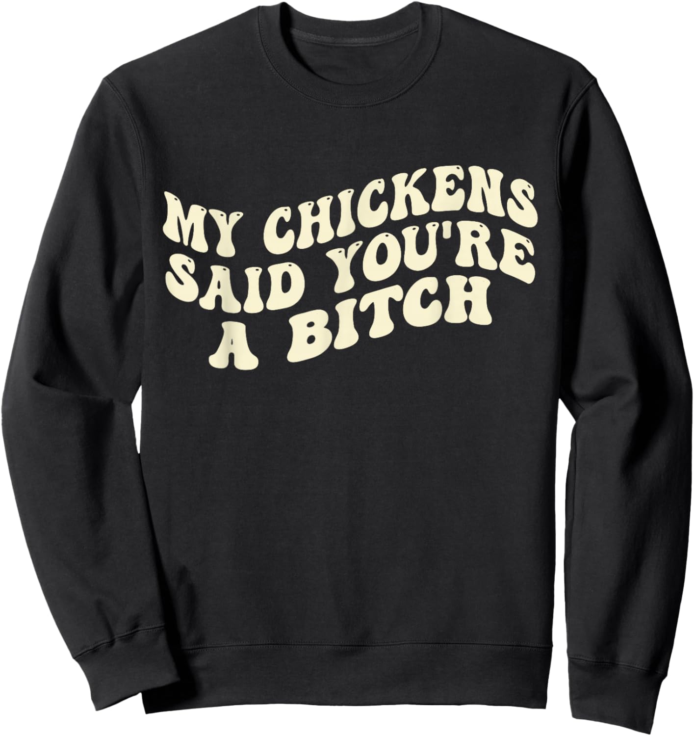 My Chickens Said You're A Bitch Funny Farmer Chicken Lover Sweatshirt - Sweatshirt | Black
