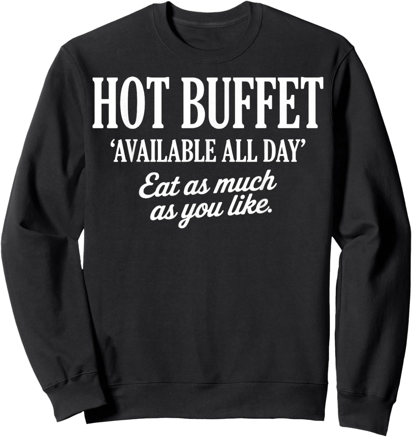 Hot Buffet Available All Day Eat As Much As You Like Funny Sweatshirt - Sweatshirt | Black