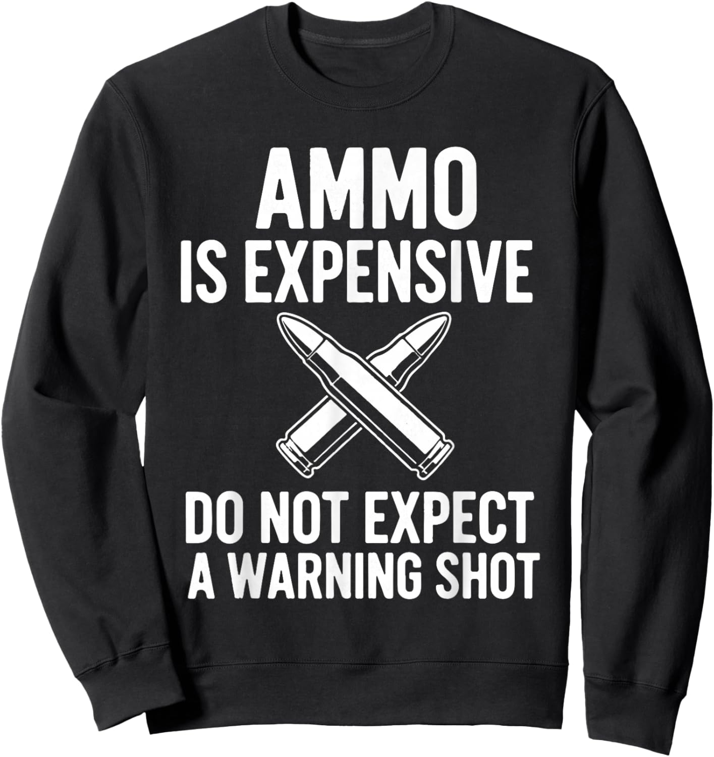 Ammo is Expensive Don't Expect A Warning Shot! Sarcastic Sweatshirt - Sweatshirt | Black