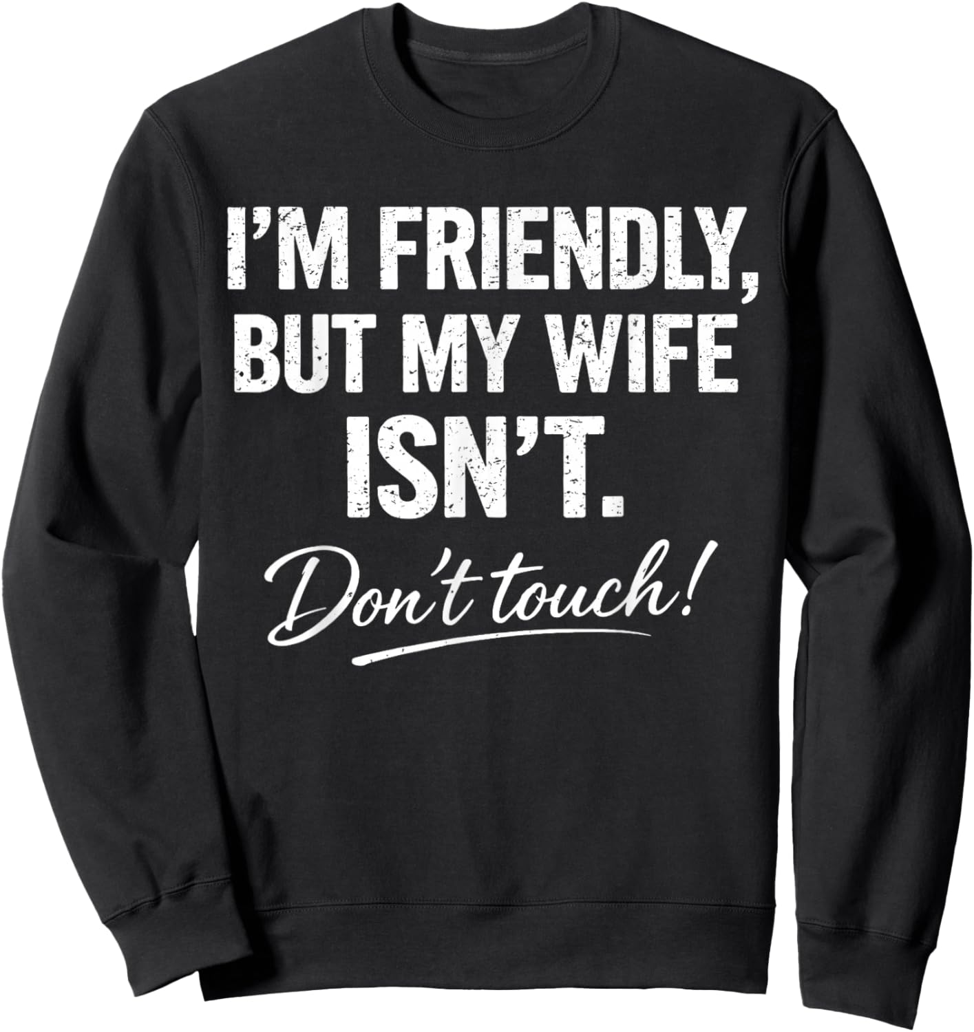 I'm Friendly But My Wife Isn't Don't Touch Funny Sweatshirt - Sweatshirt | Black