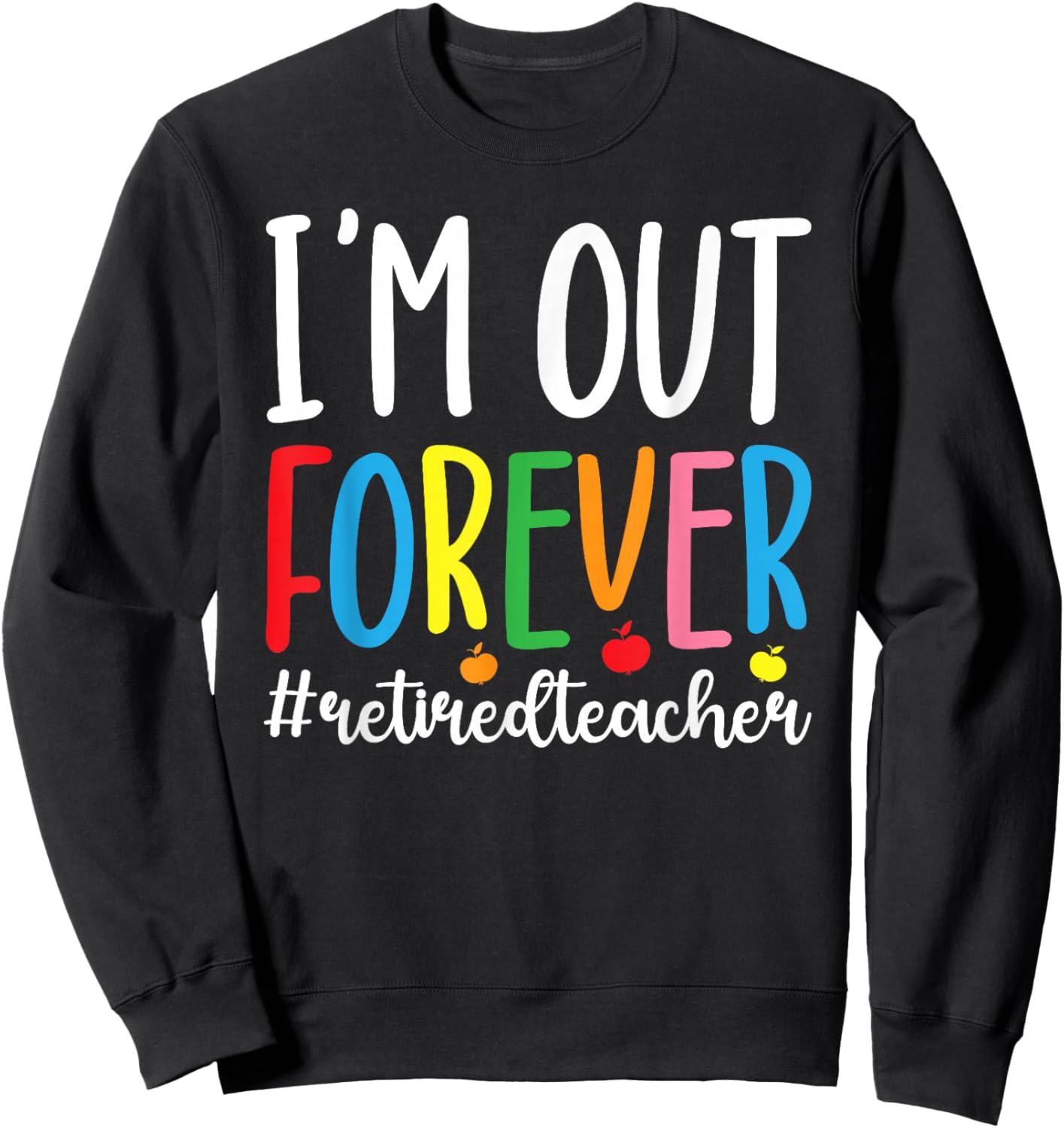 I'm Out Retired Teacher Retirement Retired School Teacher Sweatshirt - Sweatshirt | Black