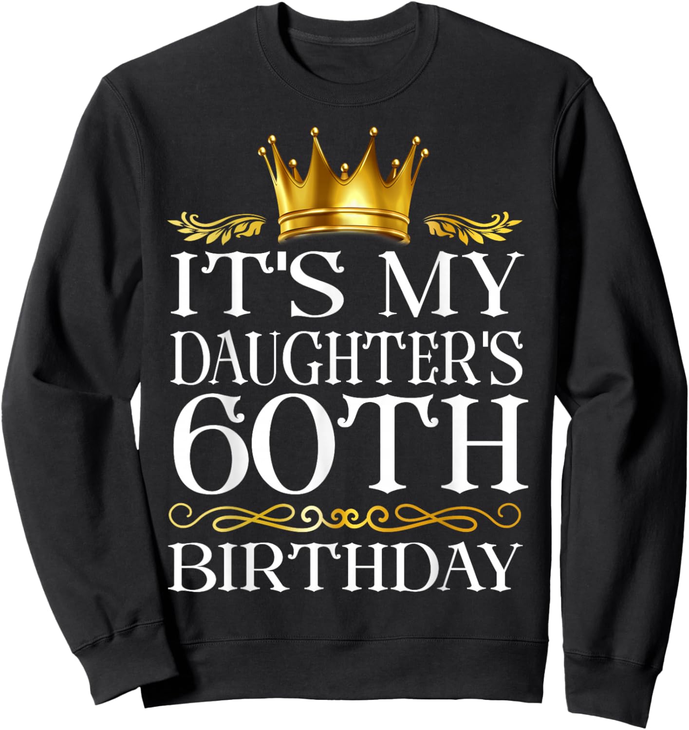 It's My Daughter's 60th Birthday Happy Birthday 60 Years Old Sweatshirt - Sweatshirt | Black