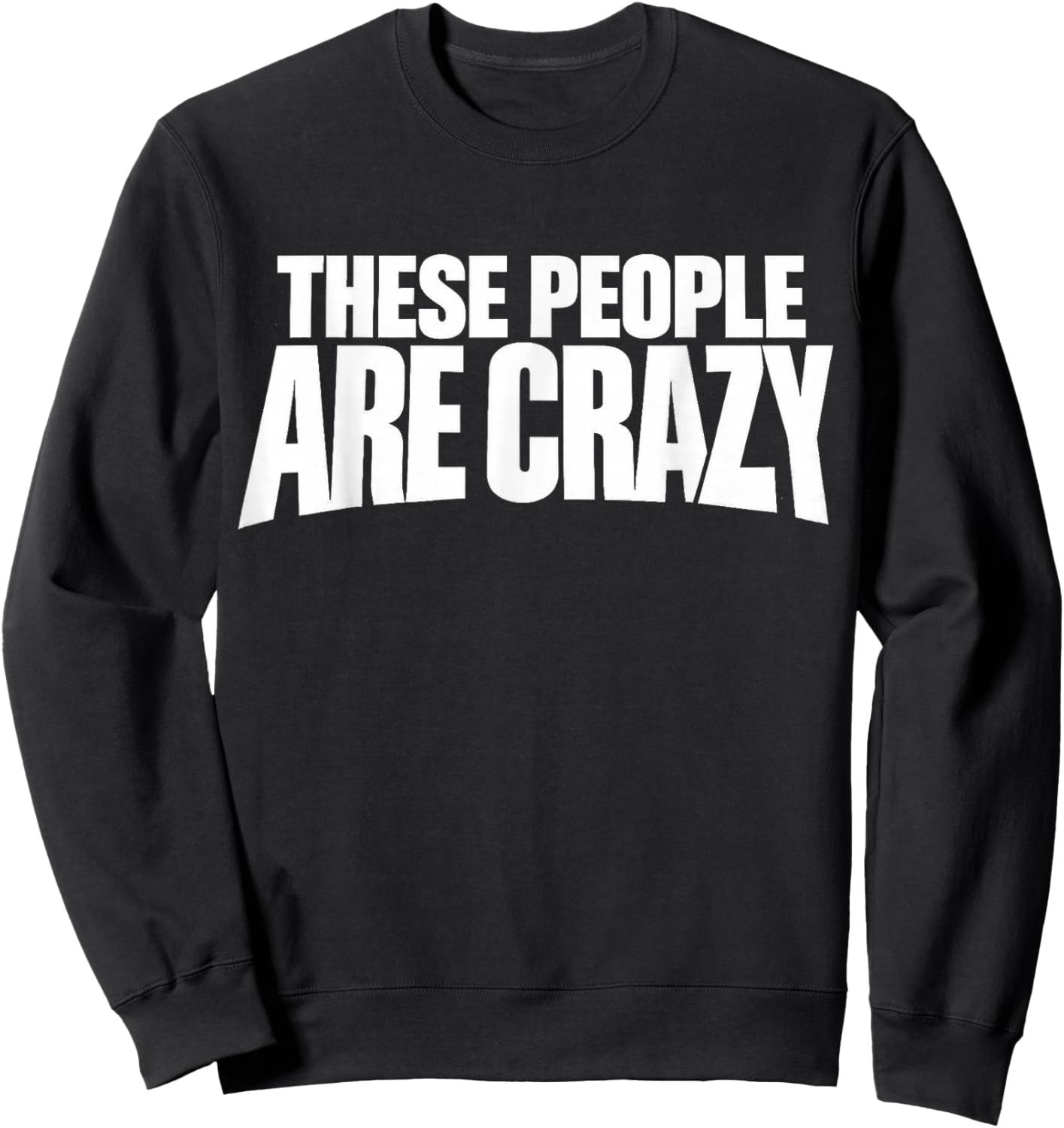These People are Crazy. I'm Telling You, They're Crazy Sweatshirt - Sweatshirt | Black