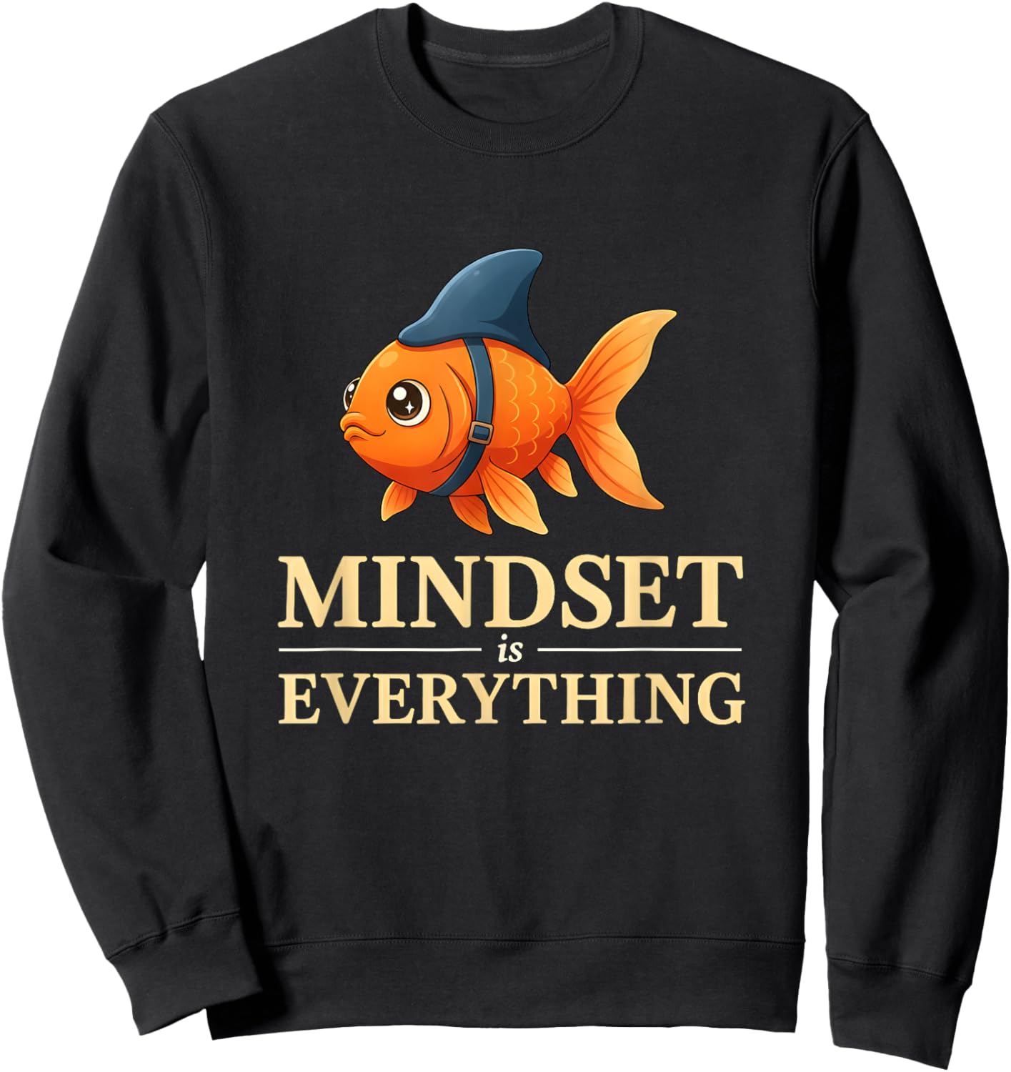 Funny Goldfish Mindset is Everything Positive Motivation Sweatshirt - Sweatshirt | Black