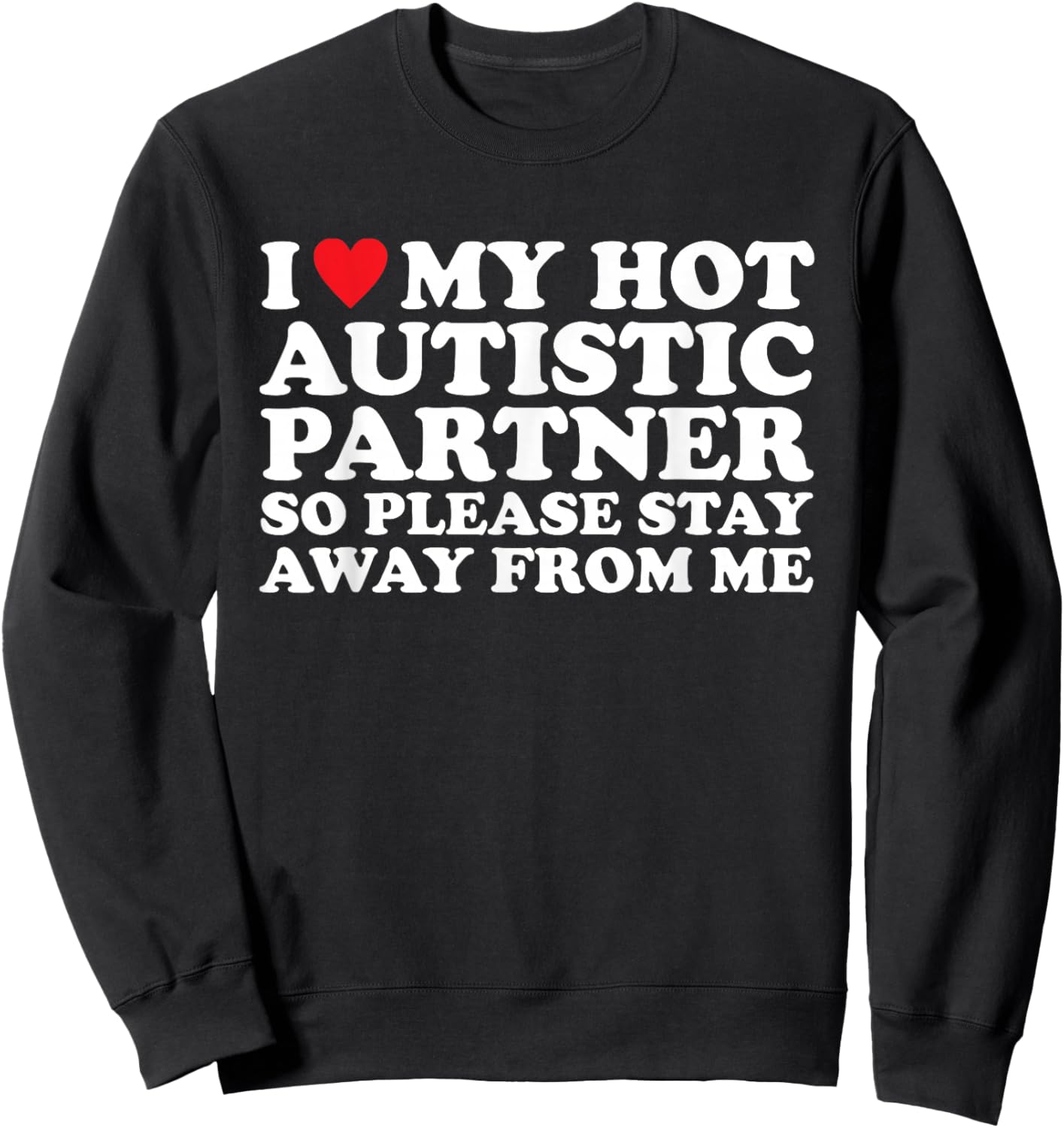 I Love My Hot Autistic Partner So Please Stay Away from Me Sweatshirt - Sweatshirt | Black