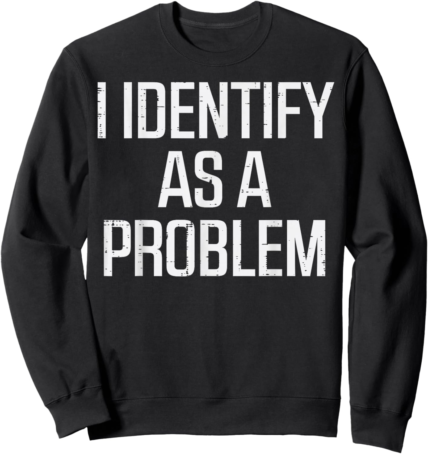I Identify As Problem Funny Saying Sarcastic Men Women Kids Sweatshirt - Sweatshirt | Black