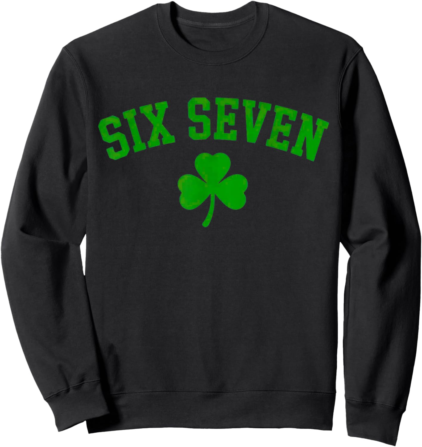 67 six Seven St Patricks Day Funny Shamrock Sweatshirt - Sweatshirt | Black