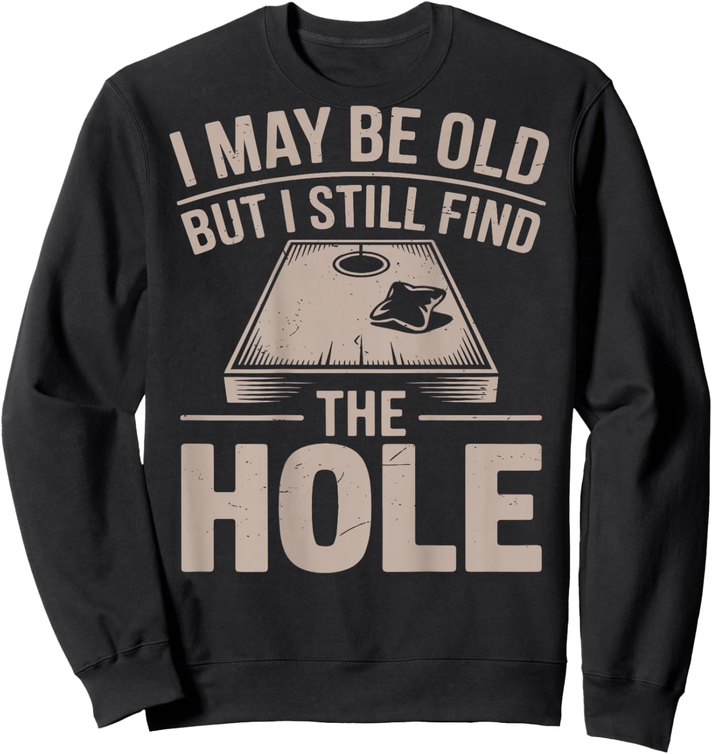 I May Be Old But I Still Find The Hole Cornhole Daddy Dad Sweatshirt - Sweatshirt | Black