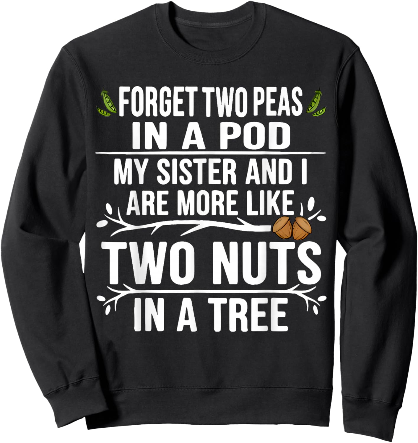 Forget Two Peas in Pod My Sister and I are More Funny Quote Sweatshirt - Sweatshirt | Black