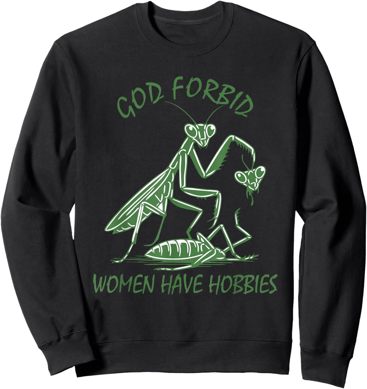 God Forbid Women Have Hobbies Praying Mantis Funny Meme Sweatshirt - Sweatshirt | Black