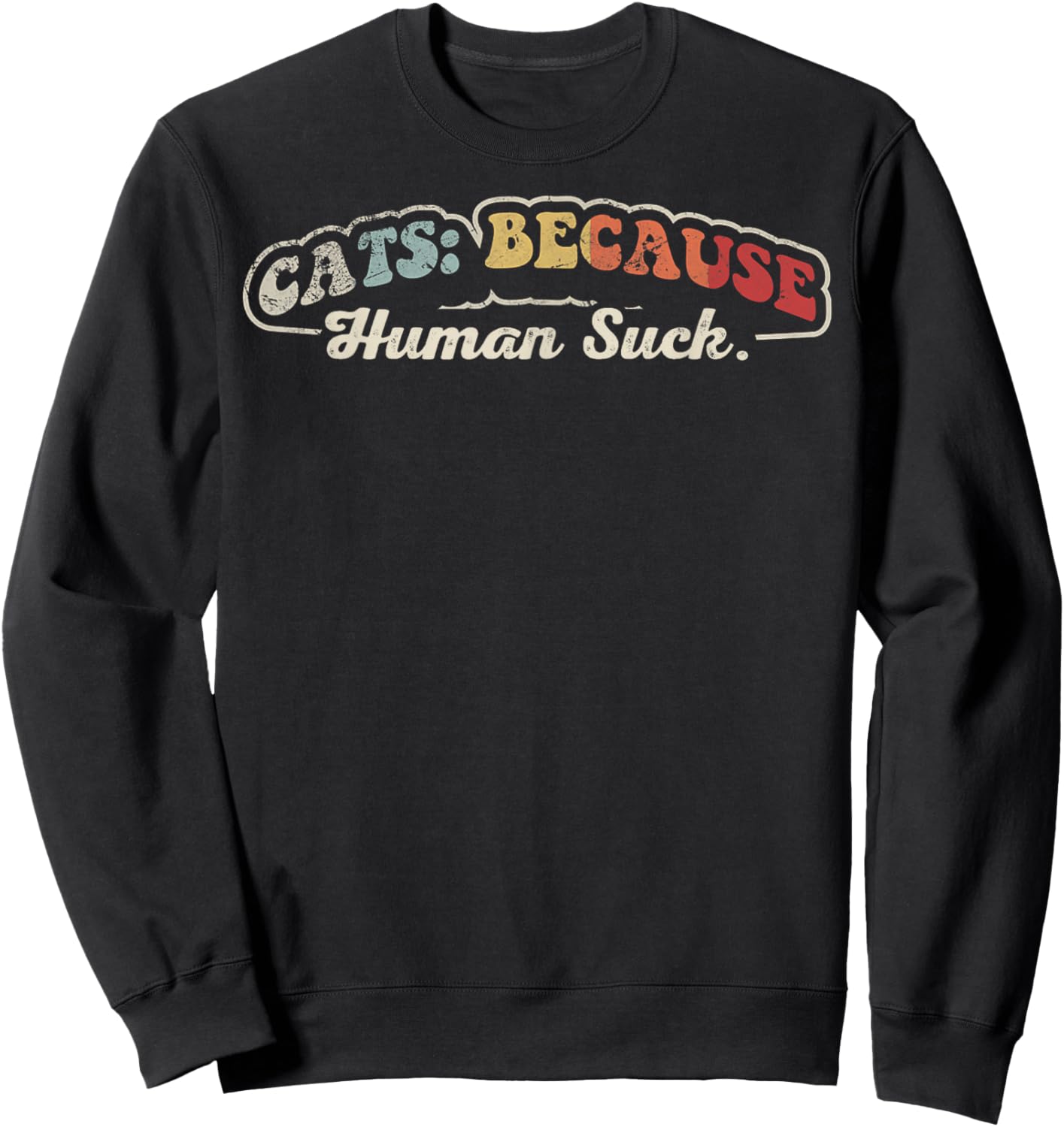 Cats Because Human Suck Funny Cat Lover Phrase Sweatshirt - Sweatshirt | Black