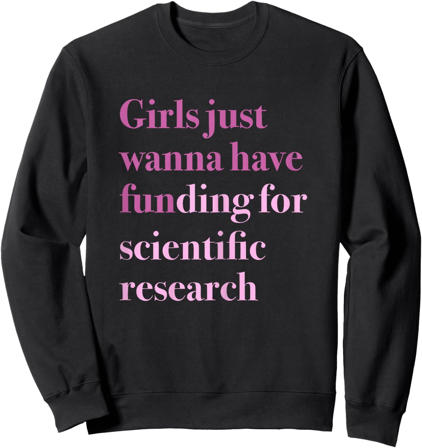 Girls Just Wanna Have Funding for Scientific Research Sweatshirt - Sweatshirt | Black