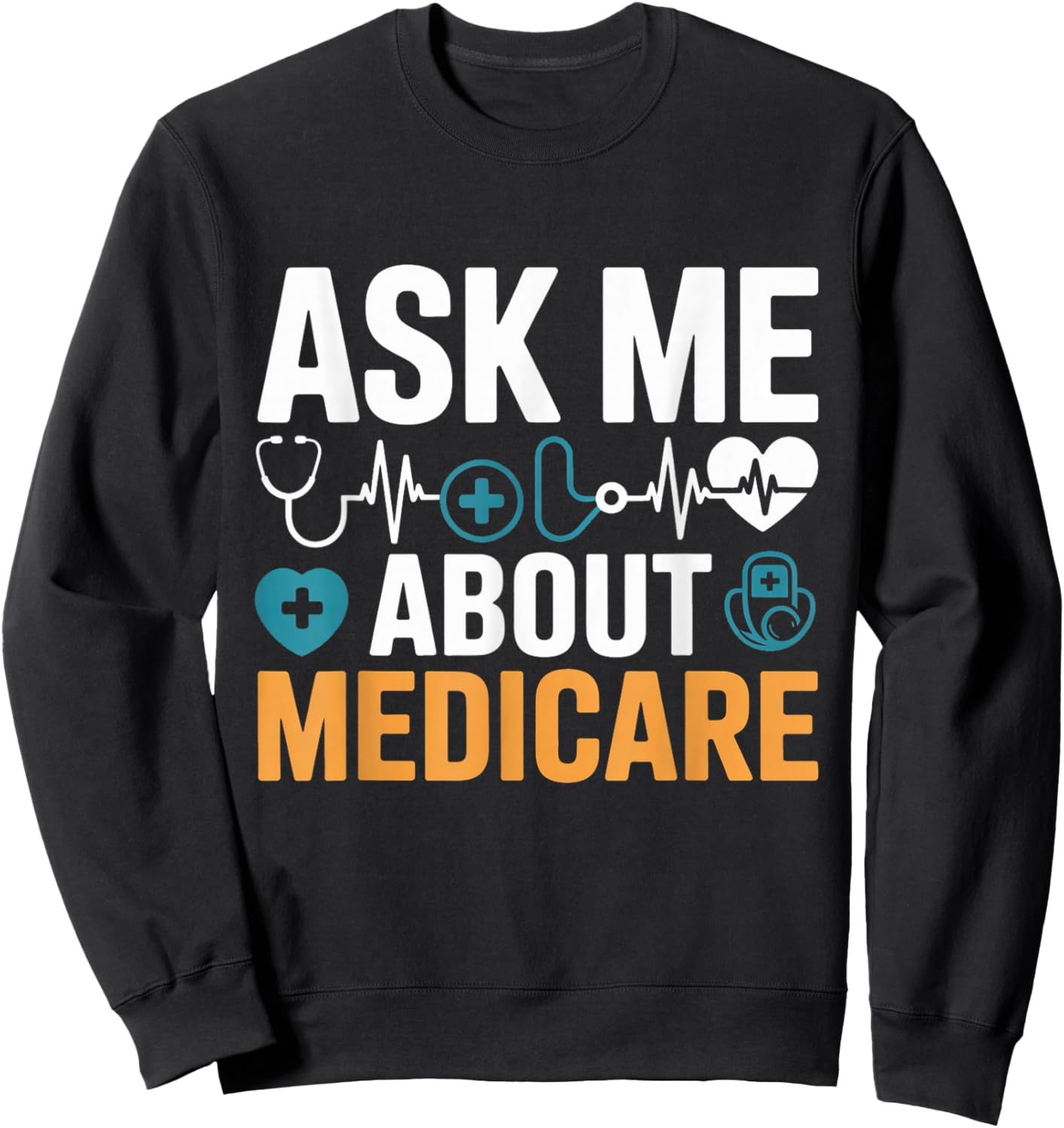 Ask Me About Medicare Funny Quote Agents and Consultants Sweatshirt - Sweatshirt | Black