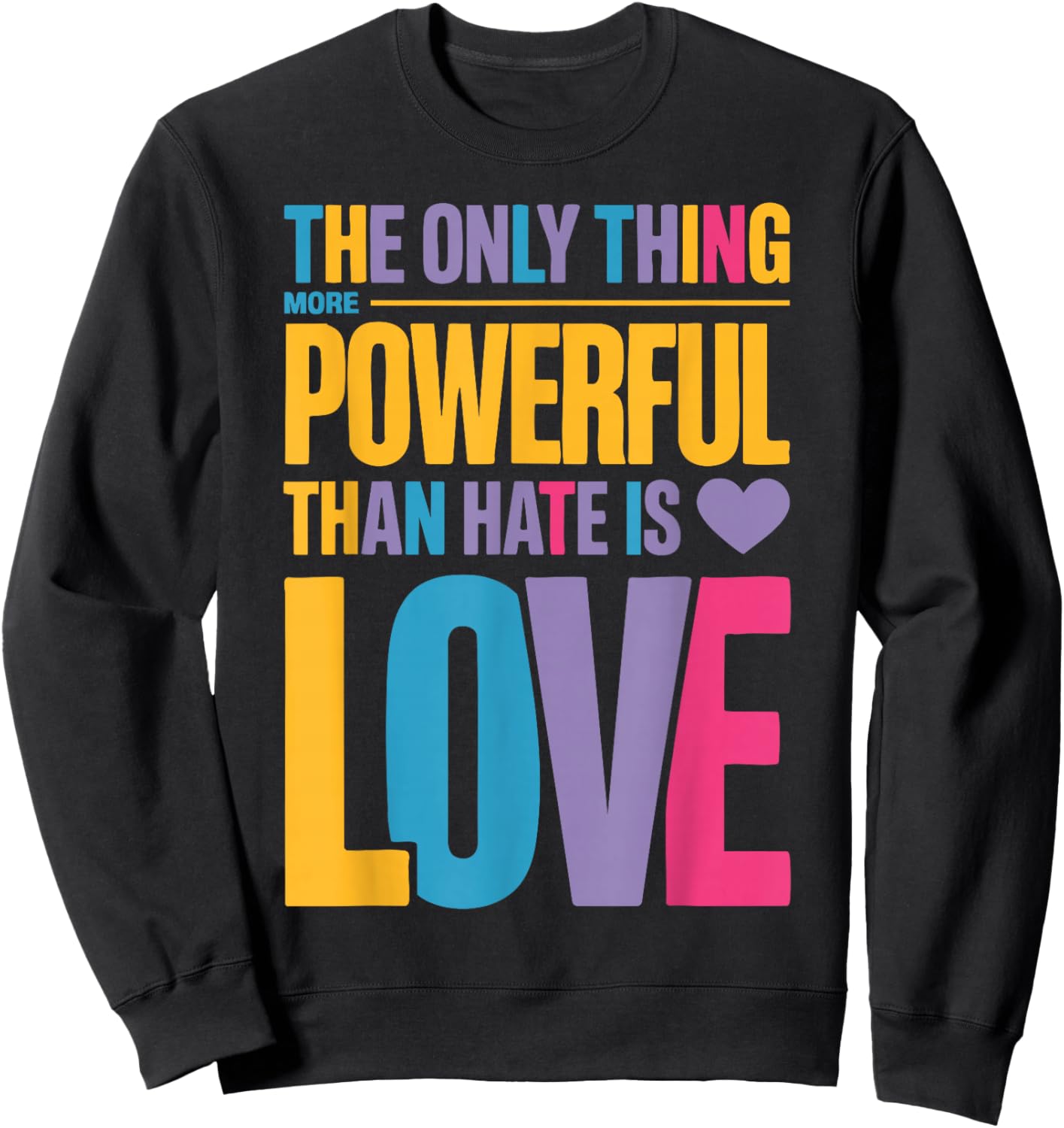 The Only Thing More Powerful Than Hate is Love Valentine Fun Sweatshirt - Sweatshirt | Black