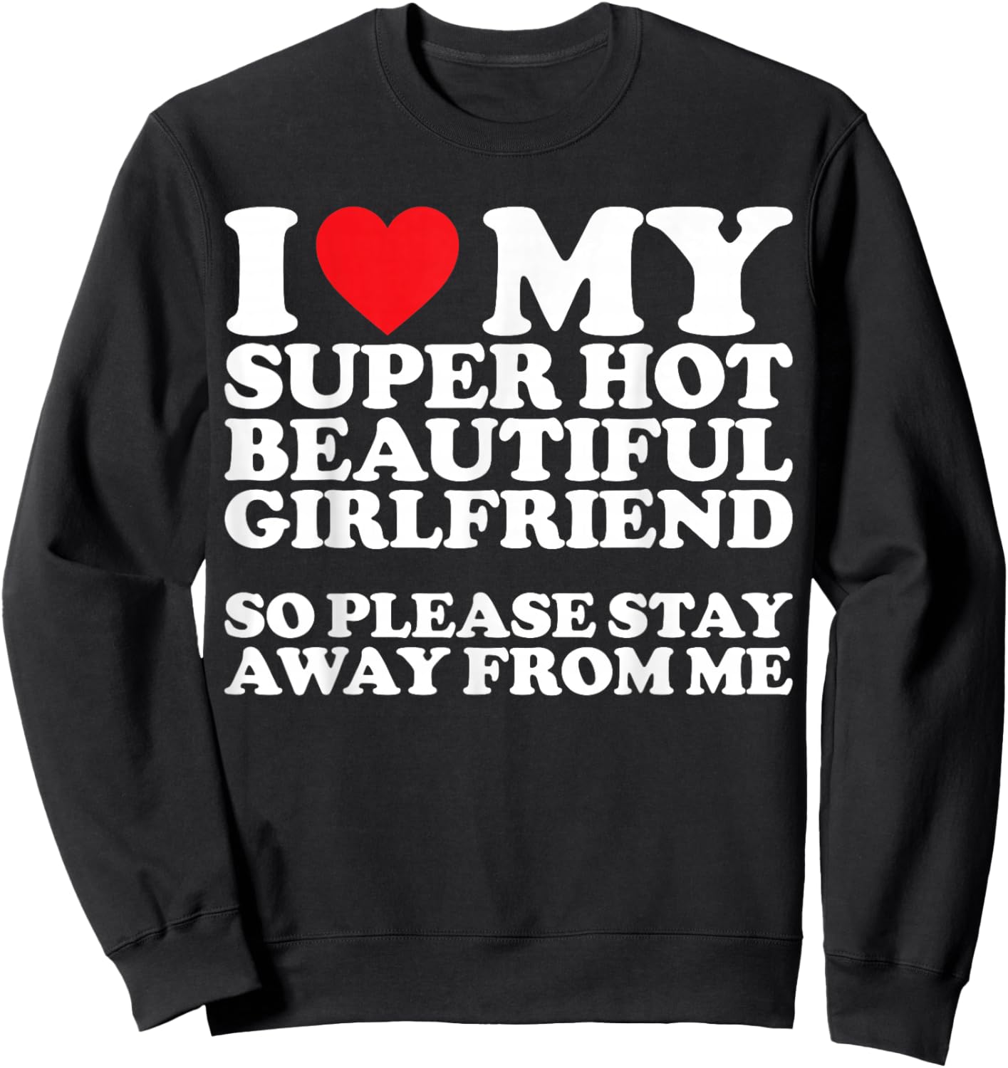 I Love My Super Hot Beautiful Girlfriend So Please Stay Away Sweatshirt - Sweatshirt | Black