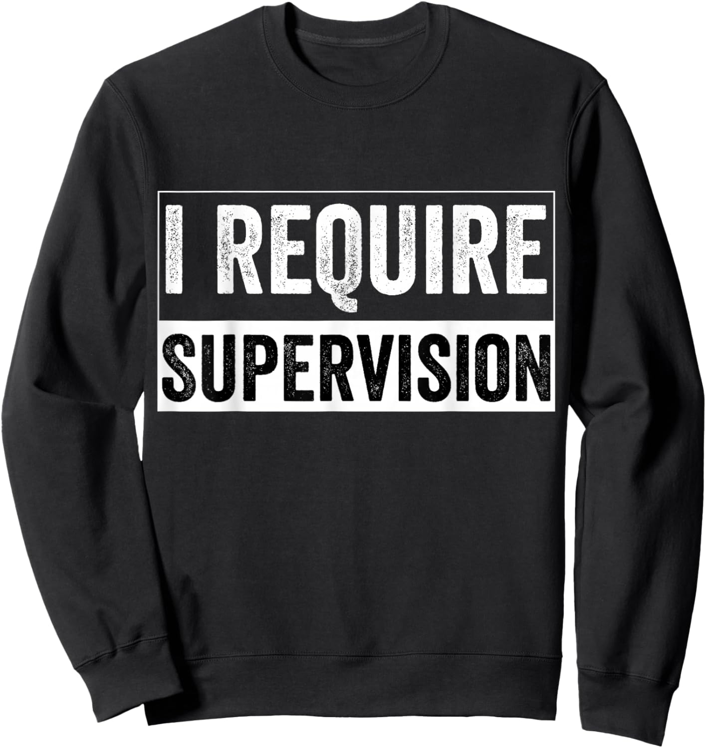I Require Supervision Sweatshirt - Sweatshirt | Black