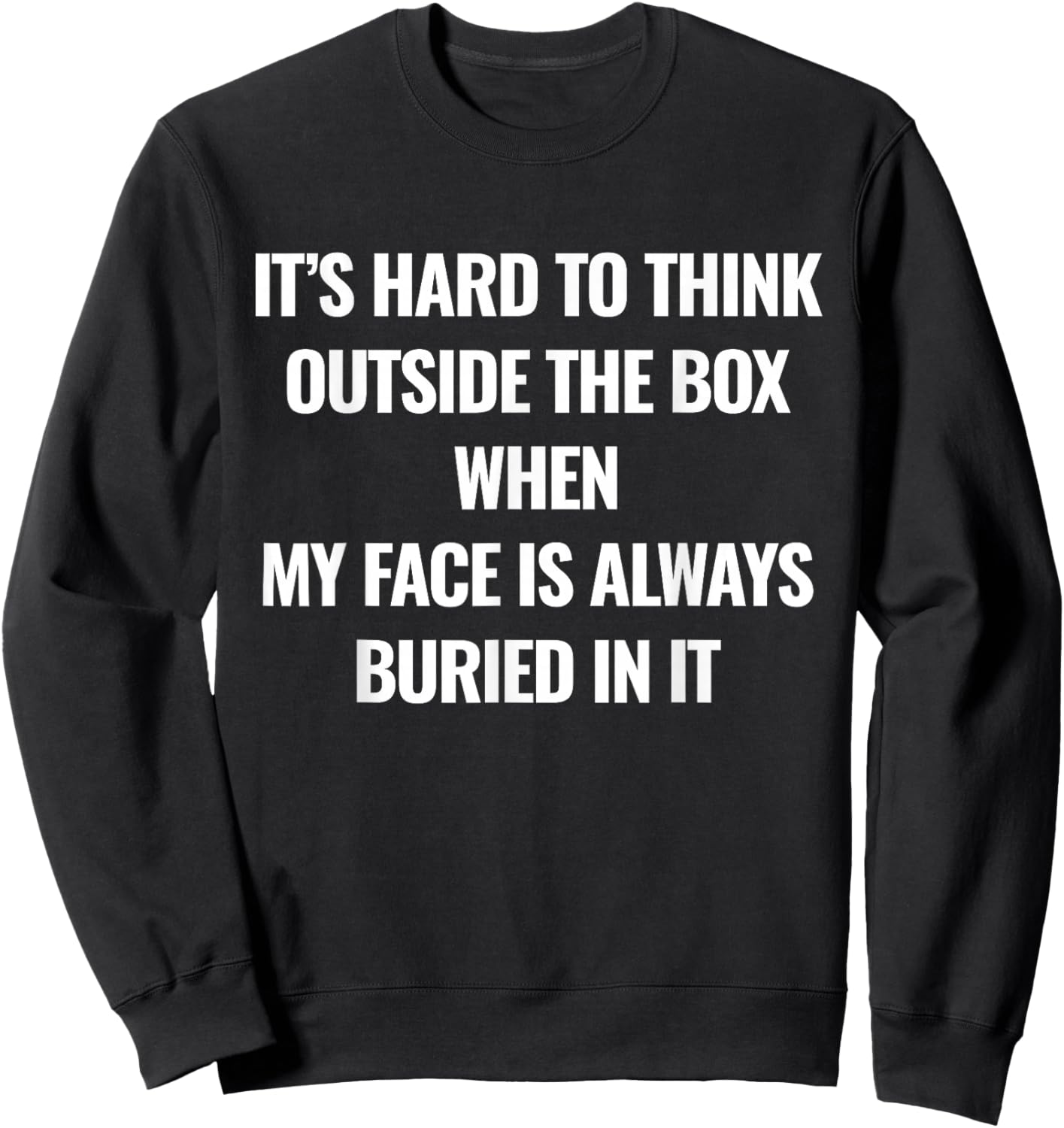 It’s Hard to Think Outside The Box When My Face is Always Sweatshirt - Sweatshirt | Black
