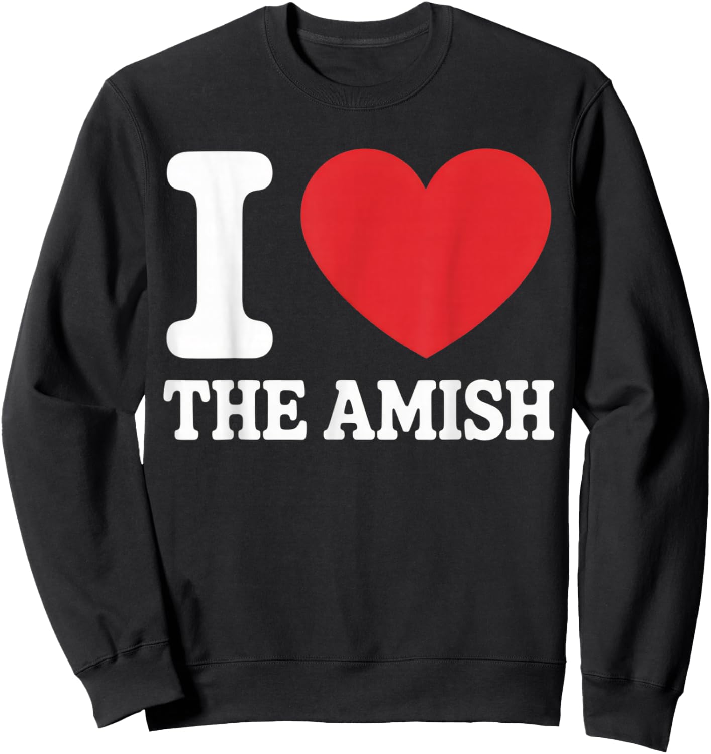 I Love The Amish Funny Heritage Appreciation Casual Outfit Sweatshirt - Sweatshirt | Black