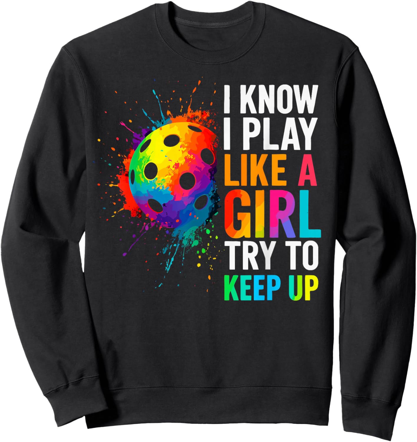 I Know I Play Like A Girl Try to Keep Up Pickleball Joke Sweatshirt - Sweatshirt | Black