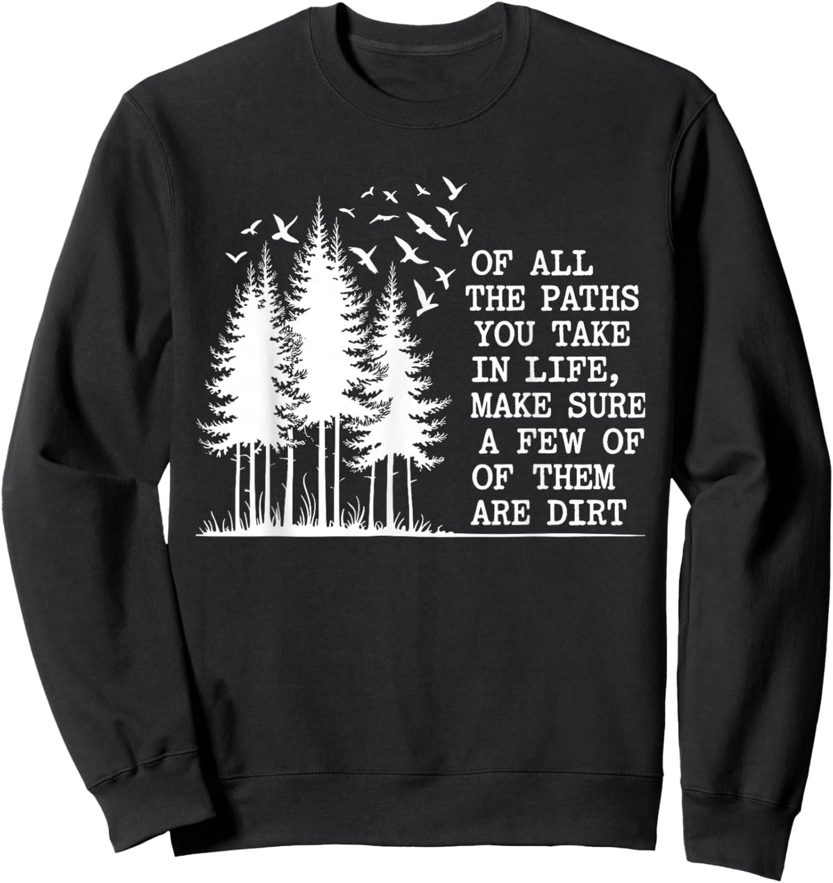of All The Paths You Take Make Sure A Few are Dirt Quote Sweatshirt - Sweatshirt | Black