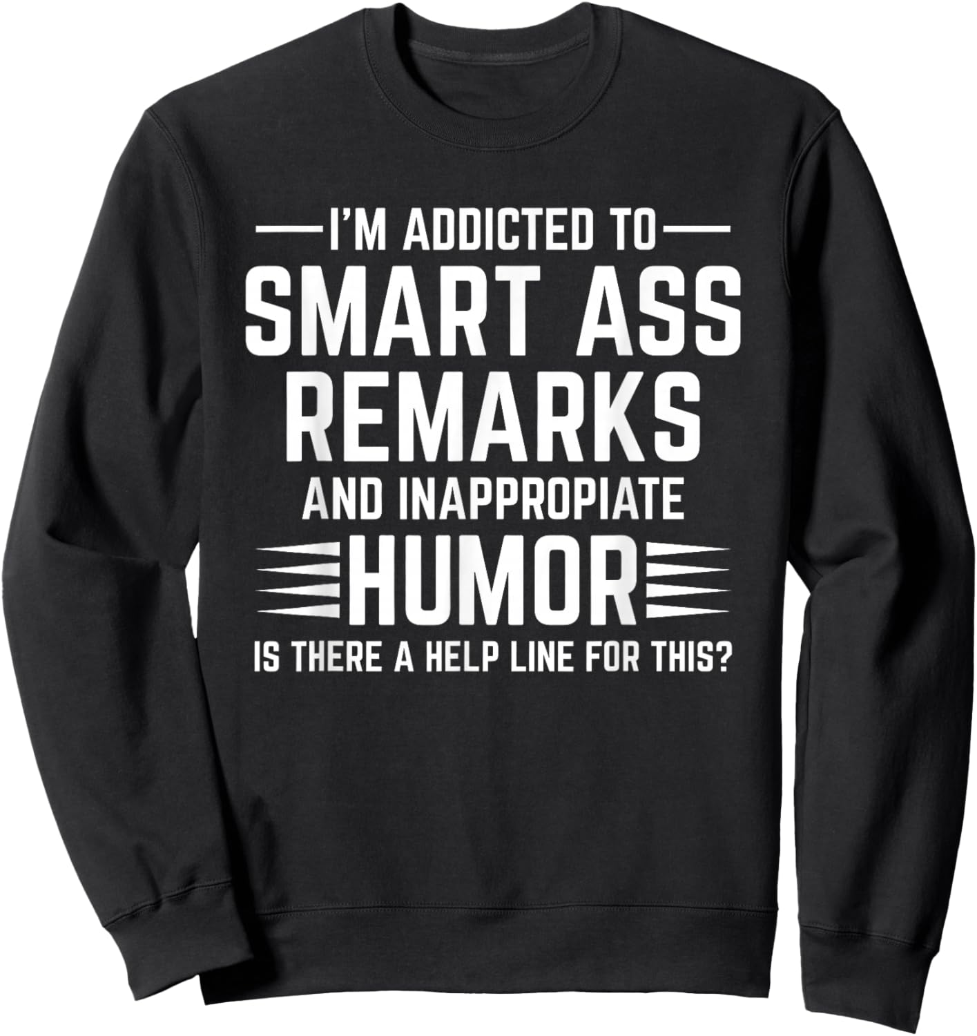 I'm I'm Addicted Addict to Smart Ass Remarks and Smart Sweatshirt - Sweatshirt | Black